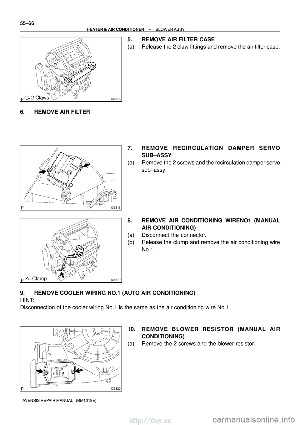 TOYOTA AVENSIS 2003  Service Repair Manual I353162 Claws
I35318
I35319Clamp
I35320
55±66
±
HEATER & AIR CONDITIONER BLOWER ASSY
AVENSIS REPAIR MANUAL   (RM1018E)
5. REMOVE AIR FILTER CASE
(a) Release the 2 claw fittings and remove the air fi