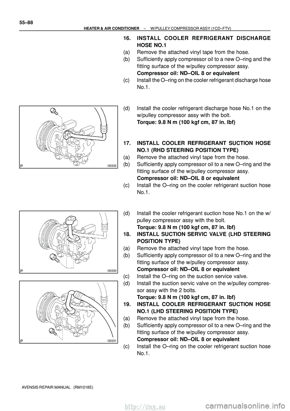 TOYOTA AVENSIS 2003  Service Repair Manual I35332
I35330
I35331
55±88
±
HEATER & AIR CONDITIONER W/PULLEY COMPRESSOR ASSY (1CD±FTV)
AVENSIS REPAIR MANUAL   (RM1018E)
16. INSTALL COOLER REFRIGERANT DISCHARGE HOSE NO.1
(a) Remove the attached