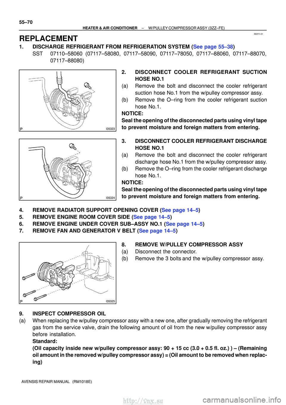TOYOTA AVENSIS 2003  Service Repair Manual 550YY±01
I35323
I35324
I35325
55±70
±
HEATER & AIR CONDITIONER W/PULLEY COMPRESSOR ASSY (3ZZ±FE)
AVENSIS REPAIR MANUAL   (RM1018E)
REPLACEMENT
1.DISCHARGE REFRIGERANT FROM REFRIGERATION SYSTEM (Se