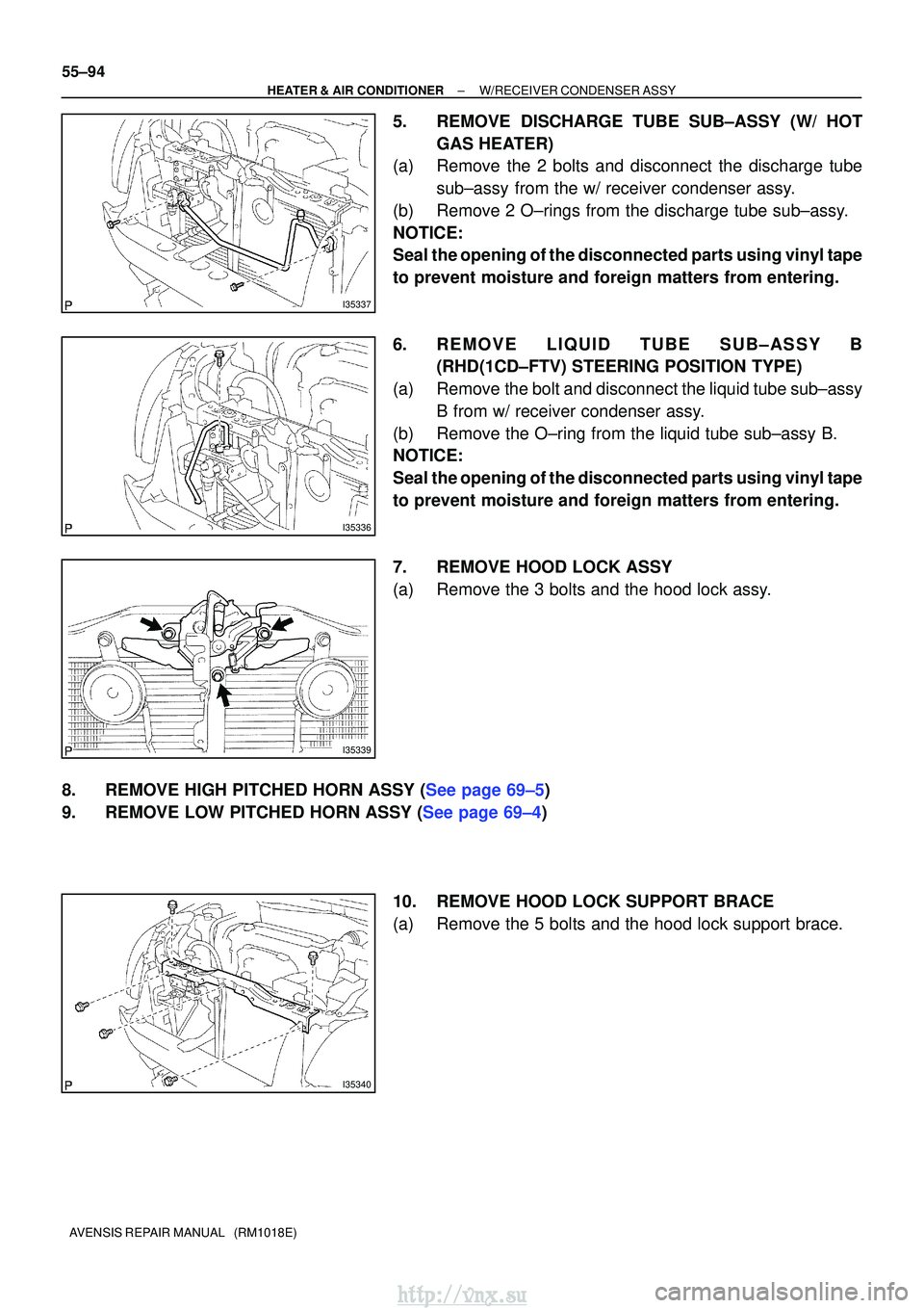 TOYOTA AVENSIS 2003  Service Repair Manual I35337
I35336
I35339
I35340
55±94
±
HEATER & AIR CONDITIONER W/RECEIVER CONDENSER ASSY
AVENSIS REPAIR MANUAL   (RM1018E)
5. REMOVE DISCHARGE TUBE SUB±ASSY (W/ HOT GAS HEATER)
(a) Remove the 2 bolts