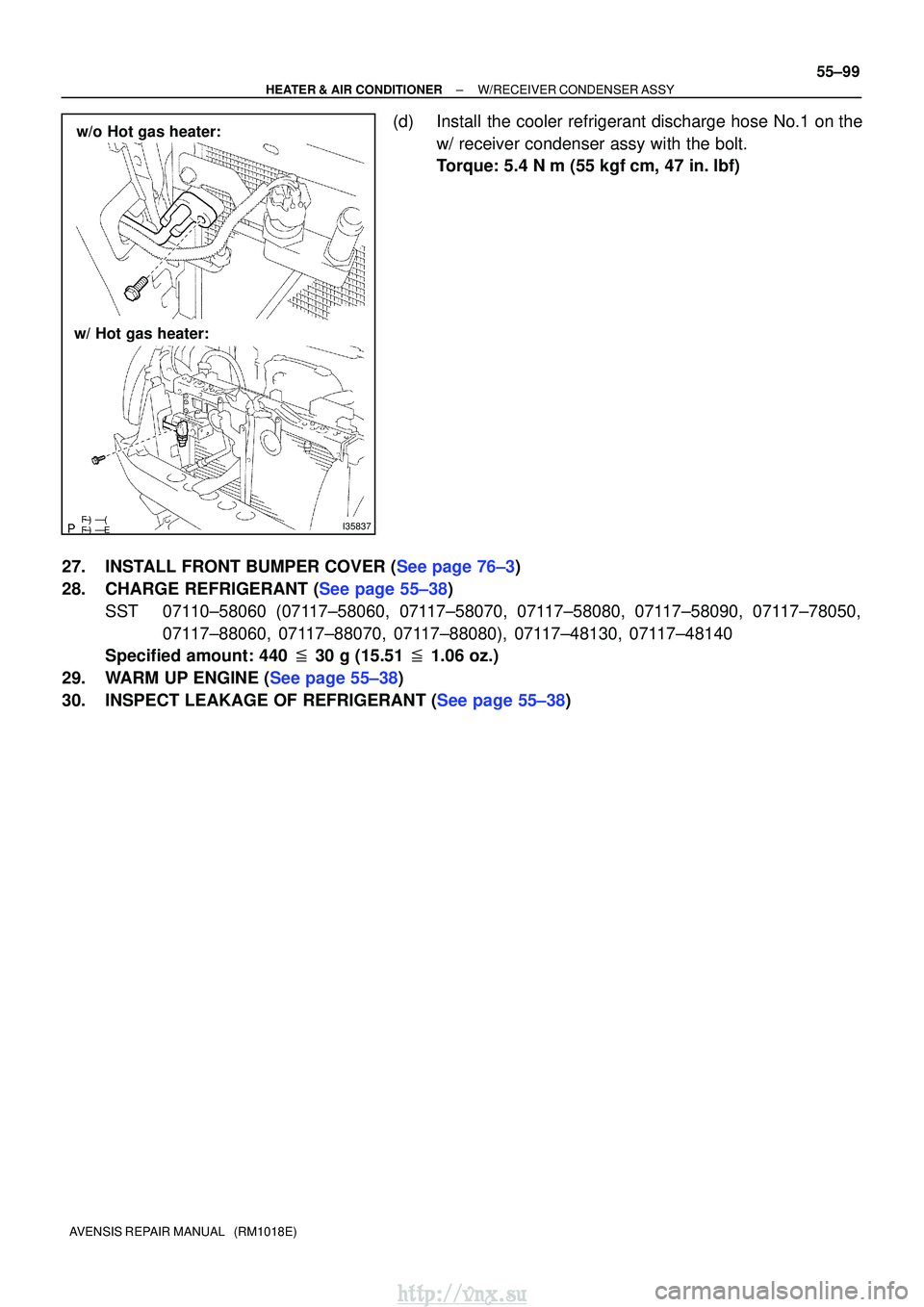 TOYOTA AVENSIS 2003  Service Repair Manual I35837
w/o Hot gas heater:
w/ Hot gas heater:
±
HEATER & AIR CONDITIONER W/RECEIVER CONDENSER ASSY
55±99
AVENSIS REPAIR MANUAL   (RM1018E)
(d) Install the cooler refrigerant discharge ho