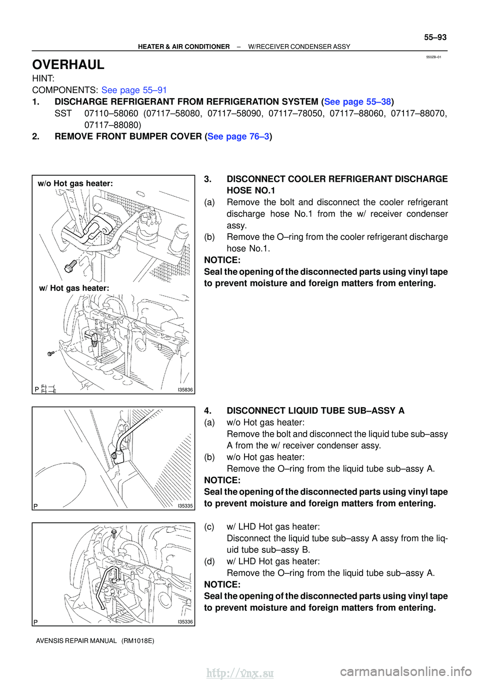 TOYOTA AVENSIS 2003  Service Repair Manual 550ZB±01
I35836
w/o Hot gas heater:
w/ Hot gas heater:
I35335
I35336
±
HEATER & AIR CONDITIONER W/RECEIVER CONDENSER ASSY
55±93
AVENSIS REPAIR MANUAL   (RM1018E)
OVERHAUL
HINT:
COMPONEN