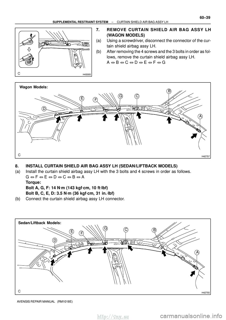 TOYOTA AVENSIS 2003  Service Repair Manual H43005
H42757
Wagon Models:
A
B
C
E
D F
G
H42755
A
B
C
E
D F
G
Sedan/Liftback Models:
±
SUPPLEMENTAL RESTRAINT SYSTEM CURTAIN SHIELD AIR BAG ASSY LH
60±39
AVENSIS REPAIR MANUAL   (RM1018E)
7. REMOVE