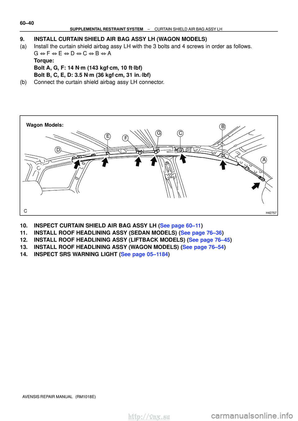 TOYOTA AVENSIS 2003  Service Repair Manual H42757
A
B
C
E
D F
G
Wagon Models:
60±40
±
SUPPLEMENTAL RESTRAINT SYSTEM CURTAIN SHIELD AIR BAG ASSY LH
AVENSIS REPAIR MANUAL   (RM1018E)
9. INSTALL CURTAIN SHIELD AIR BAG ASSY LH (WAGON MODELS)
(a)