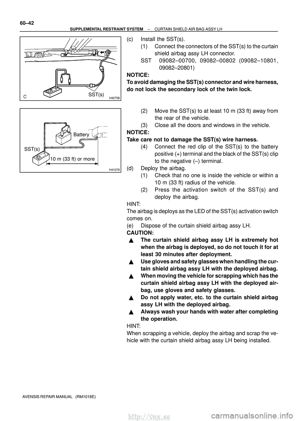 TOYOTA AVENSIS 2003  Service Repair Manual H42758SST(s)
H41078
10 m (33 ft) or more
SST(s)Battery
60±42
±
SUPPLEMENTAL RESTRAINT SYSTEM CURTAIN SHIELD AIR BAG ASSY LH
AVENSIS REPAIR MANUAL   (RM1018E)
(c) Install the SST(s). (1) Connect  the
