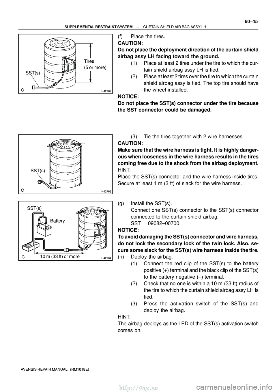 TOYOTA AVENSIS 2003  Service Repair Manual H42762
Tires
(5 or more)
SST(s)
H42763
SST(s)
H42764
Battery
SST(s)
10 m (33 ft) or more
±
SUPPLEMENTAL RESTRAINT SYSTEM CURTAIN SHIELD AIR BAG ASSY LH
60±45
AVENSIS REPAIR MANUAL   (RM1018E)
(f) Pl