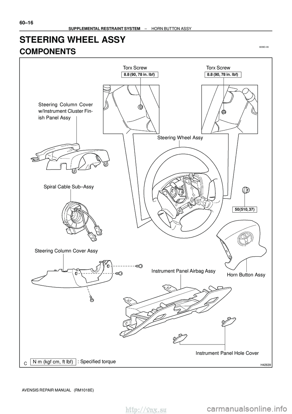 TOYOTA AVENSIS 2003  Service Repair Manual 6009O±06
H42639Nm (kgf cm, ftlbf): Specified torque Torx Screw
Steering Column Cover
w/Instrument Cluster Fin-
ish Panel Assy
Torx Screw
Horn Button Assy
Steering Column Cover Assy Spiral Cable Su