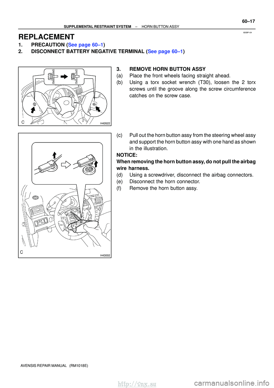 TOYOTA AVENSIS 2003  Service Repair Manual 6009P±04
H42622
H43002
±
SUPPLEMENTAL RESTRAINT SYSTEM HORN BUTTON ASSY
60±17
AVENSIS REPAIR MANUAL   (RM1018E)
REPLACEMENT
1.PRECAUTION (See page 60±1)
2.DISCONNECT BATTERY NEGATIVE TERMINAL (See