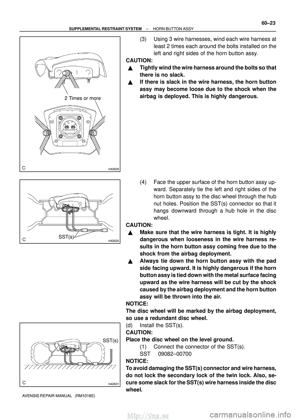 TOYOTA AVENSIS 2003  Service Repair Manual H42629
2 Times or more
H42630SST(s)
H42631
SST(s)
±
SUPPLEMENTAL RESTRAINT SYSTEM HORN BUTTON ASSY
60±23
AVENSIS REPAIR MANUAL   (RM1018E)
(3) Using 3 wire harnesses, wind each wire harness at
least