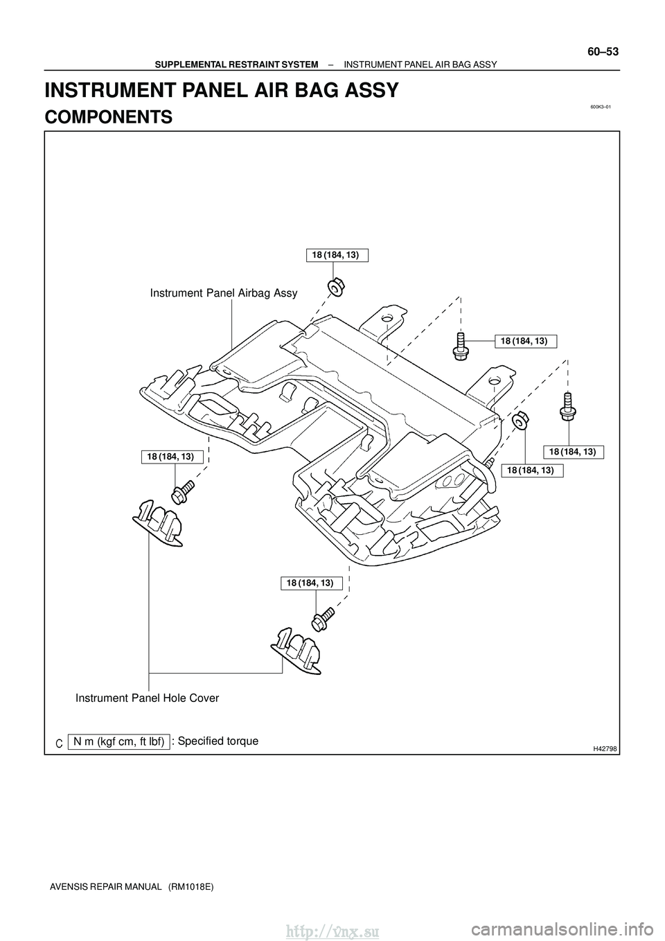 TOYOTA AVENSIS 2003  Service Repair Manual 600K3±01
H42798
Instrument Panel Hole Cover
18 (184, 13)
18 (184, 13)
18 (184, 13)
18 (184, 13)
Instrument Panel Airbag Assy
Nm (kgf cm, ftlbf): Specified torque
18 (184, 13)
18 (184, 13)
±
SUPPL
