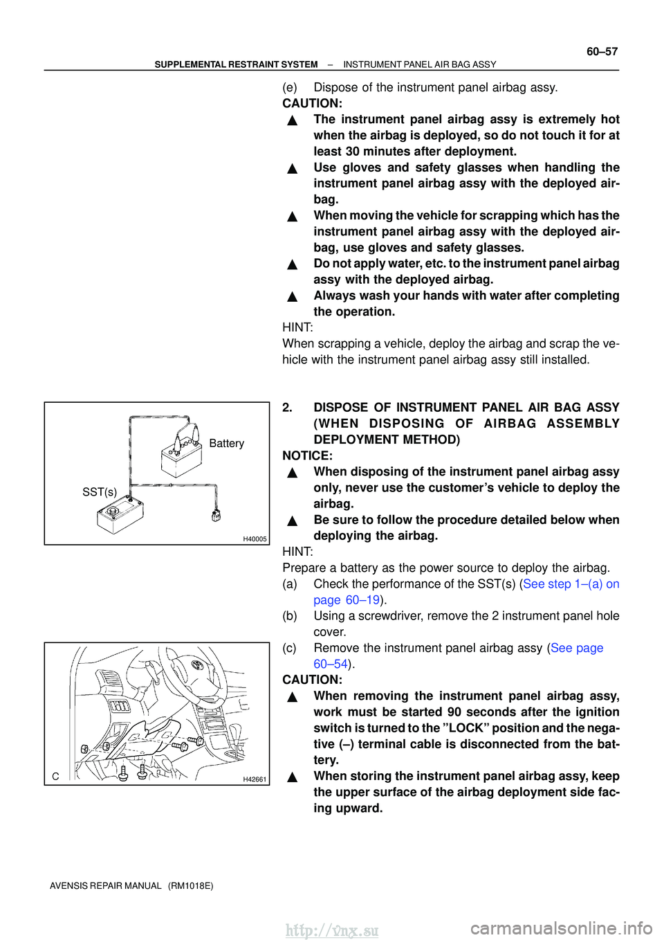 TOYOTA AVENSIS 2003  Service Repair Manual H40005
Battery
SST(s)
H42661
±
SUPPLEMENTAL RESTRAINT SYSTEM INSTRUMENT PANEL AIR BAG ASSY
60±57
AVENSIS REPAIR MANUAL   (RM1018E)
(e) Dispose of the instrument panel airbag assy.
CAUTION:
The inst