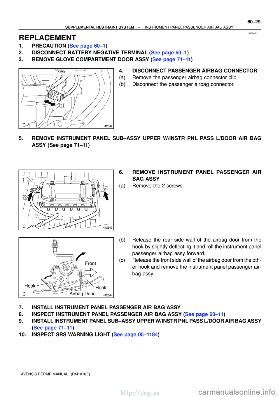 TOYOTA AVENSIS 2003  Service Repair Manual 600JY±01
H42642
H42643
H42644
Hook
Airbag DoorHook
Front
±
SUPPLEMENTAL RESTRAINT SYSTEM INSTRUMENT PANEL PASSENGER AIR BAG ASSY
60±29
AVENSIS REPAIR MANUAL   (RM1018E)
REPLACEMENT
1.PRECAUTION (Se
