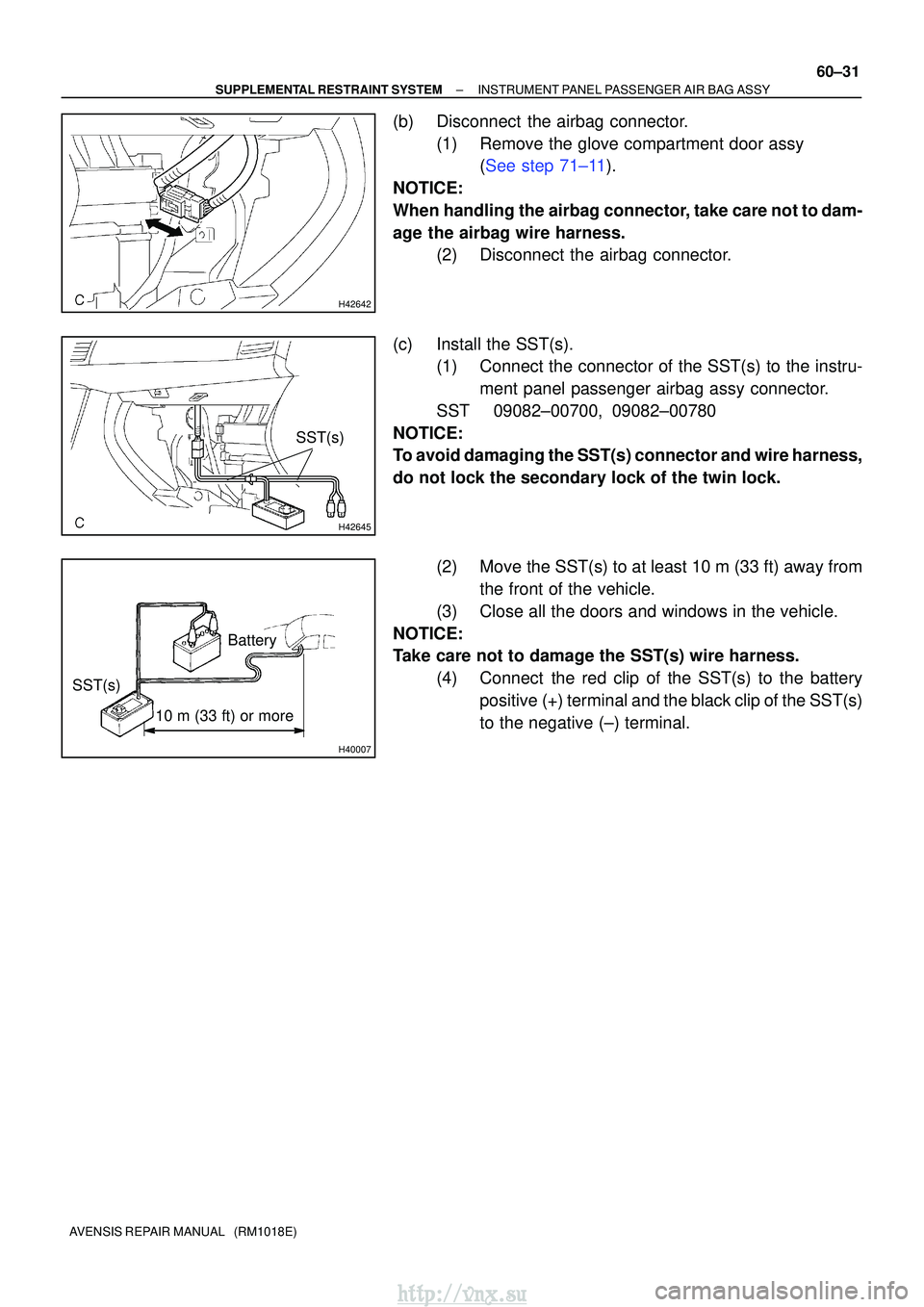 TOYOTA AVENSIS 2003  Service Repair Manual H42642
H42645
SST(s)
H40007
10 m (33 ft) or more
Battery
SST(s)
±
SUPPLEMENTAL RESTRAINT SYSTEM INSTRUMENT PANEL PASSENGER AIR BAG ASSY
60±31
AVENSIS REPAIR MANUAL   (RM1018E)
(b) Disconnect  the ai