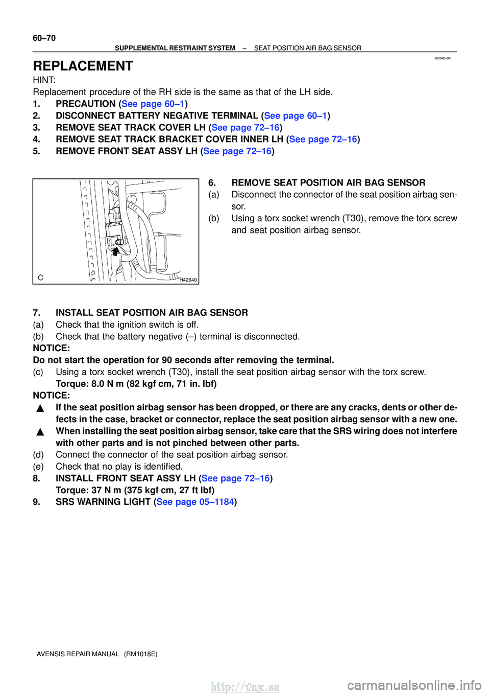 TOYOTA AVENSIS 2003  Service Repair Manual 600AB±04
H42640
60±70
±
SUPPLEMENTAL RESTRAINT SYSTEM SEAT POSITION AIR BAG SENSOR
AVENSIS REPAIR MANUAL   (RM1018E)
REPLACEMENT
HINT:
Replacement  procedure of the RH side is the same as that of t