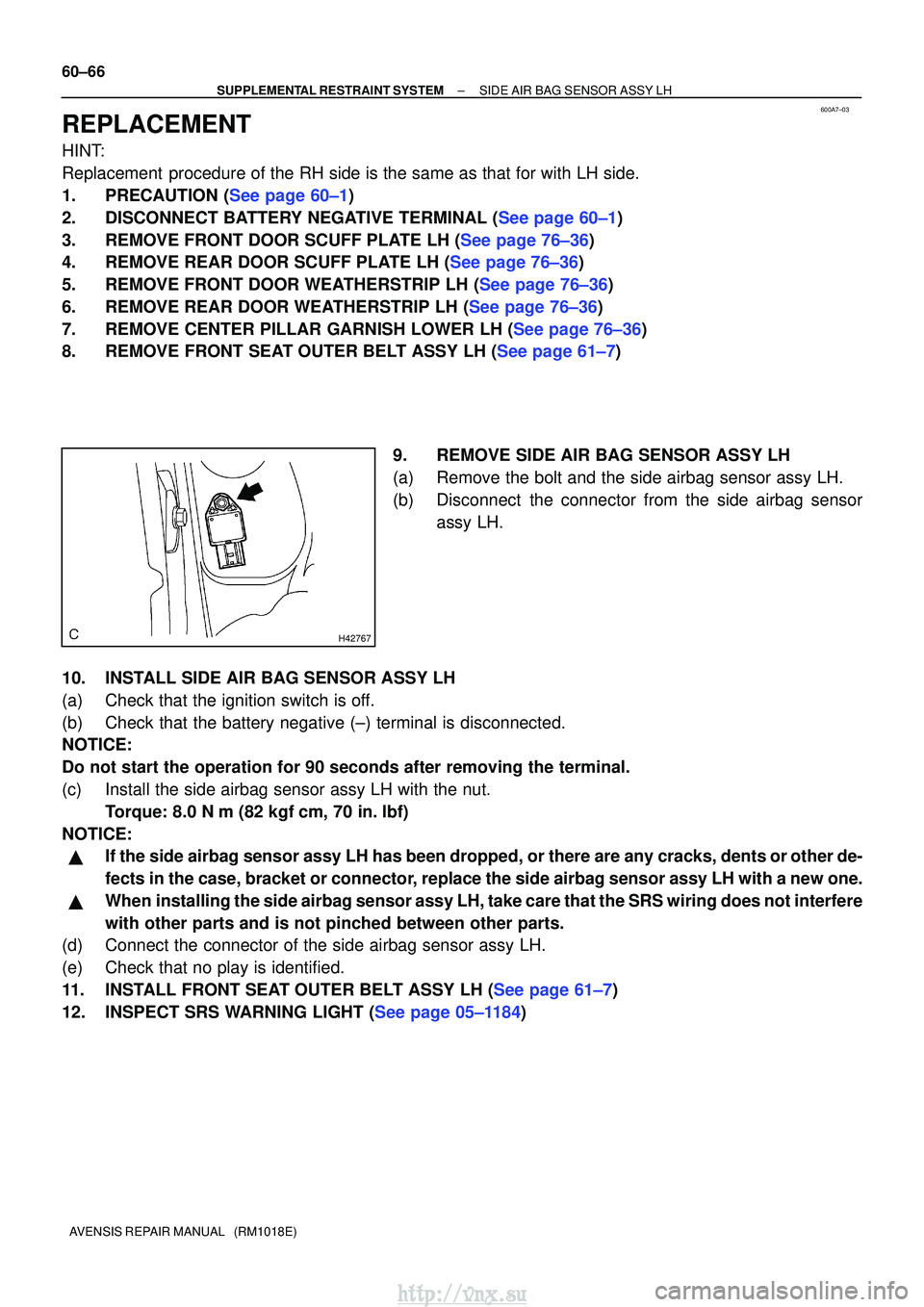 TOYOTA AVENSIS 2003  Service Repair Manual 600A7±03
H42767
60±66
±
SUPPLEMENTAL RESTRAINT SYSTEM SIDE AIR BAG SENSOR ASSY LH
AVENSIS REPAIR MANUAL   (RM1018E)
REPLACEMENT
HINT:
Replacement  procedure of the RH side is the same as that for w