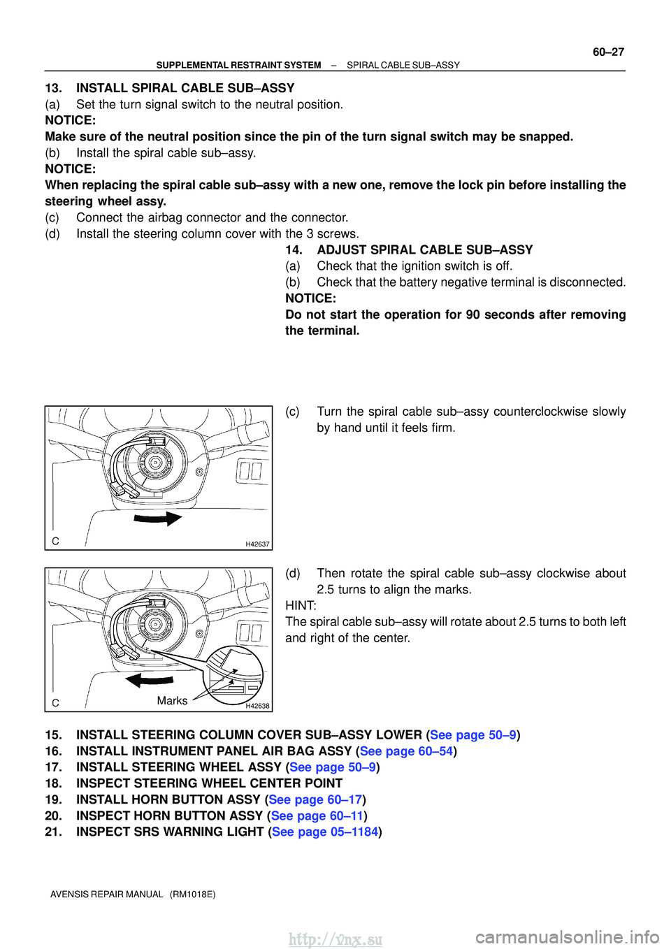 TOYOTA AVENSIS 2003  Service Repair Manual H42637
H42638Marks
±
SUPPLEMENTAL RESTRAINT SYSTEM SPIRAL CABLE SUB±ASSY
60±27
AVENSIS REPAIR MANUAL   (RM1018E)
13. INSTALL SPIRAL CABLE SUB±ASSY
(a) Set the turn signal switch to the neutral pos