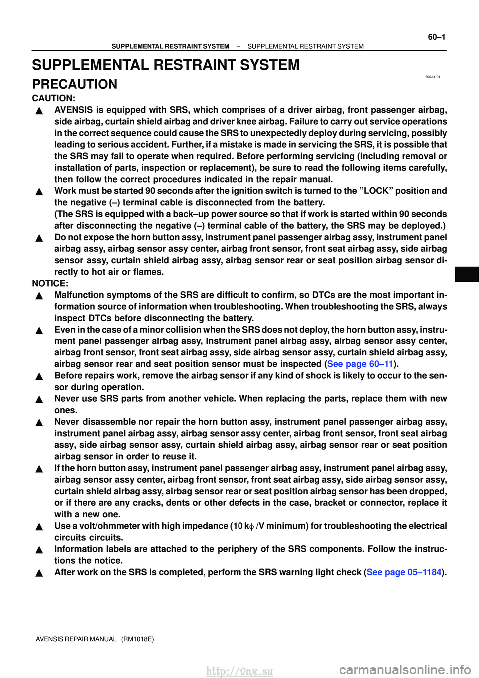 TOYOTA AVENSIS 2003  Service Repair Manual 600JU±01
±
SUPPLEMENTAL RESTRAINT SYSTEMSUPPLEMENTAL RESTRAINT SYSTEM
60±1
AVENSIS REPAIR MANUAL   (RM1018E)
SUPPLEMENTAL RESTRAINT SYSTEM
PRECAUTION
CAUTION:
AVENSIS is equipped with SRS, which c