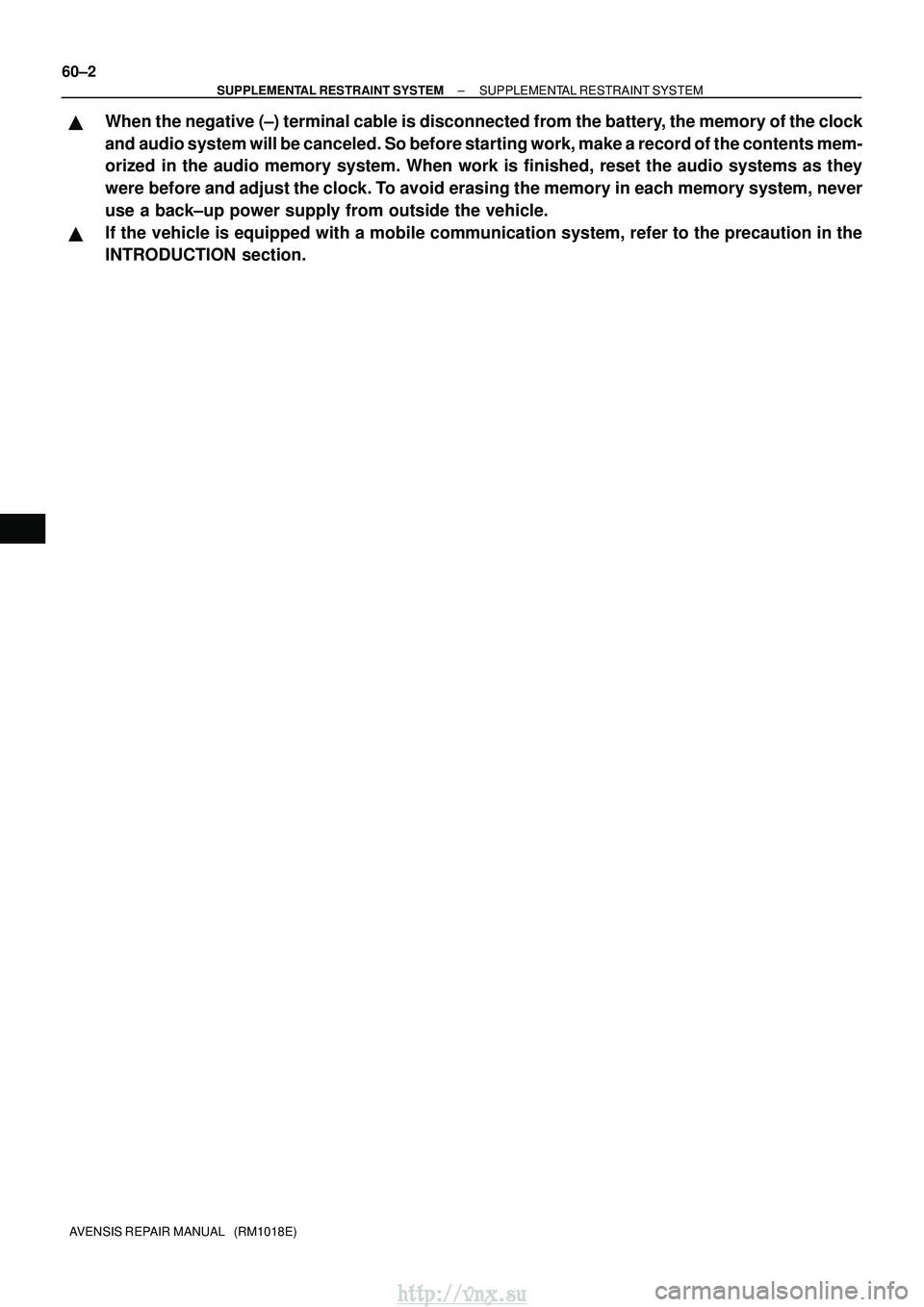 TOYOTA AVENSIS 2003  Service Repair Manual 60±2
±
SUPPLEMENTAL RESTRAINT SYSTEM SUPPLEMENTAL RESTRAINT SYSTEM
AVENSIS REPAIR MANUAL   (RM1018E)
When the negative (±) terminal cable is disconnected from the batte\
ry, the memory of the cloc