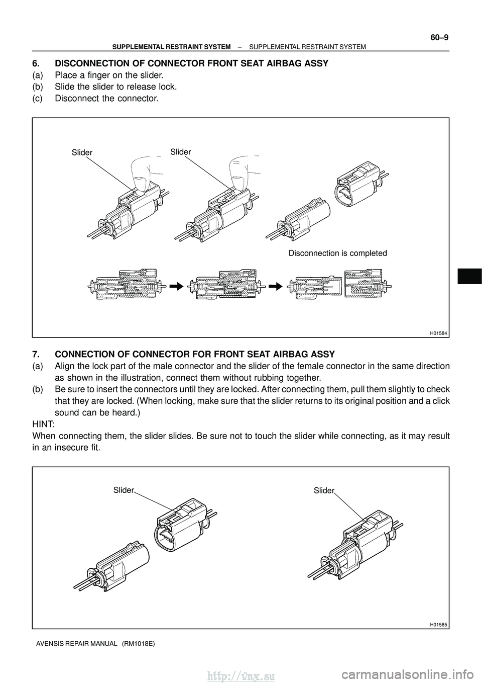 TOYOTA AVENSIS 2003 Service Repair Manual H01584
SliderSlider
Disconnection is completed
H01585
SliderSlider
±
SUPPLEMENTAL RESTRAINT SYSTEM SUPPLEMENTAL RESTRAINT SYSTEM
60±9
AVENSIS REPAIR MANUAL (RM1018E)
6. DISCONNECTION OF CONNECTOR TOYOTA AVENSIS 2003 Service Repair Manual H01584
SliderSlider
Disconnection is completed
H01585
SliderSlider
±
SUPPLEMENTAL RESTRAINT SYSTEM SUPPLEMENTAL RESTRAINT SYSTEM
60±9
AVENSIS REPAIR MANUAL (RM1018E)
6. DISCONNECTION OF CONNECTOR
