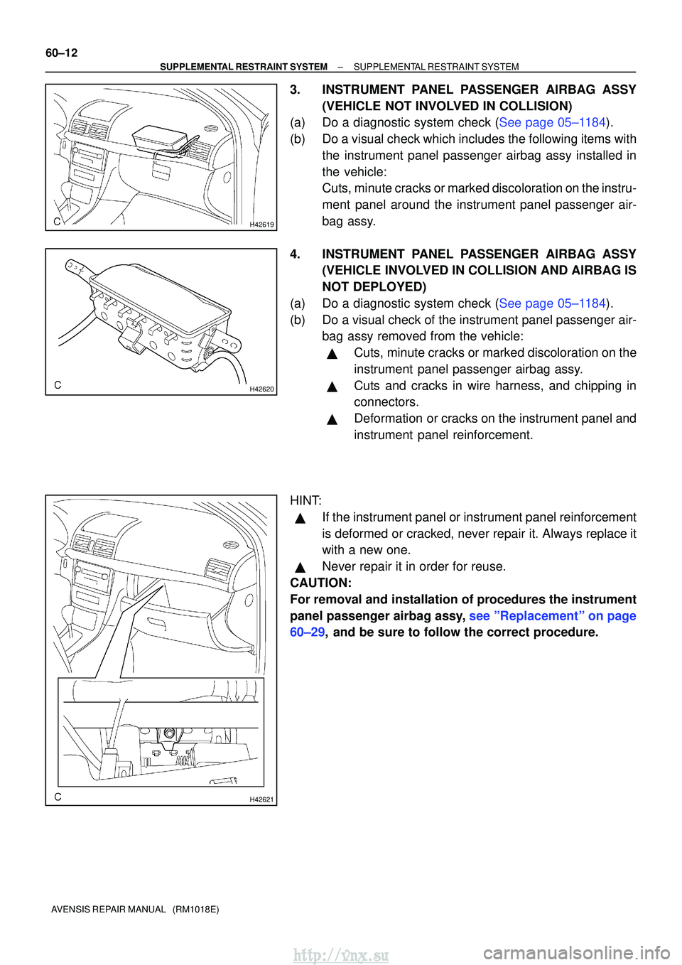 TOYOTA AVENSIS 2003 Service Repair Manual H42619
H42620
H42621
60±12
±
SUPPLEMENTAL RESTRAINT SYSTEM SUPPLEMENTAL RESTRAINT SYSTEM
AVENSIS REPAIR MANUAL (RM1018E)
3. INSTRUMENT PANEL PASSENGER AIRBAG ASSY (VEHICLE NOT INVOLVED IN COLLISIO TOYOTA AVENSIS 2003 Service Repair Manual H42619
H42620
H42621
60±12
±
SUPPLEMENTAL RESTRAINT SYSTEM SUPPLEMENTAL RESTRAINT SYSTEM
AVENSIS REPAIR MANUAL (RM1018E)
3. INSTRUMENT PANEL PASSENGER AIRBAG ASSY (VEHICLE NOT INVOLVED IN COLLISIO