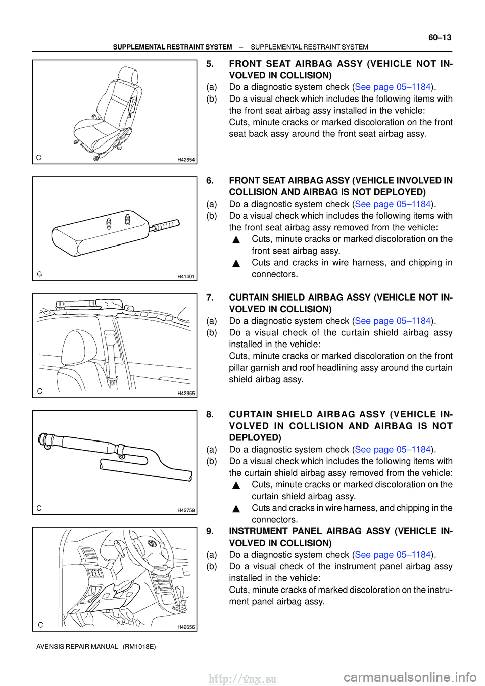 TOYOTA AVENSIS 2003 Service Repair Manual H42654
H41401
H42655
H42759
H42656
±
SUPPLEMENTAL RESTRAINT SYSTEM SUPPLEMENTAL RESTRAINT SYSTEM
60±13
AVENSIS REPAIR MANUAL (RM1018E)
5. FRONT SEAT AIRBAG ASSY (VEHICLE NOT IN-
VOLVED IN COLLISIO TOYOTA AVENSIS 2003 Service Repair Manual H42654
H41401
H42655
H42759
H42656
±
SUPPLEMENTAL RESTRAINT SYSTEM SUPPLEMENTAL RESTRAINT SYSTEM
60±13
AVENSIS REPAIR MANUAL (RM1018E)
5. FRONT SEAT AIRBAG ASSY (VEHICLE NOT IN-
VOLVED IN COLLISIO