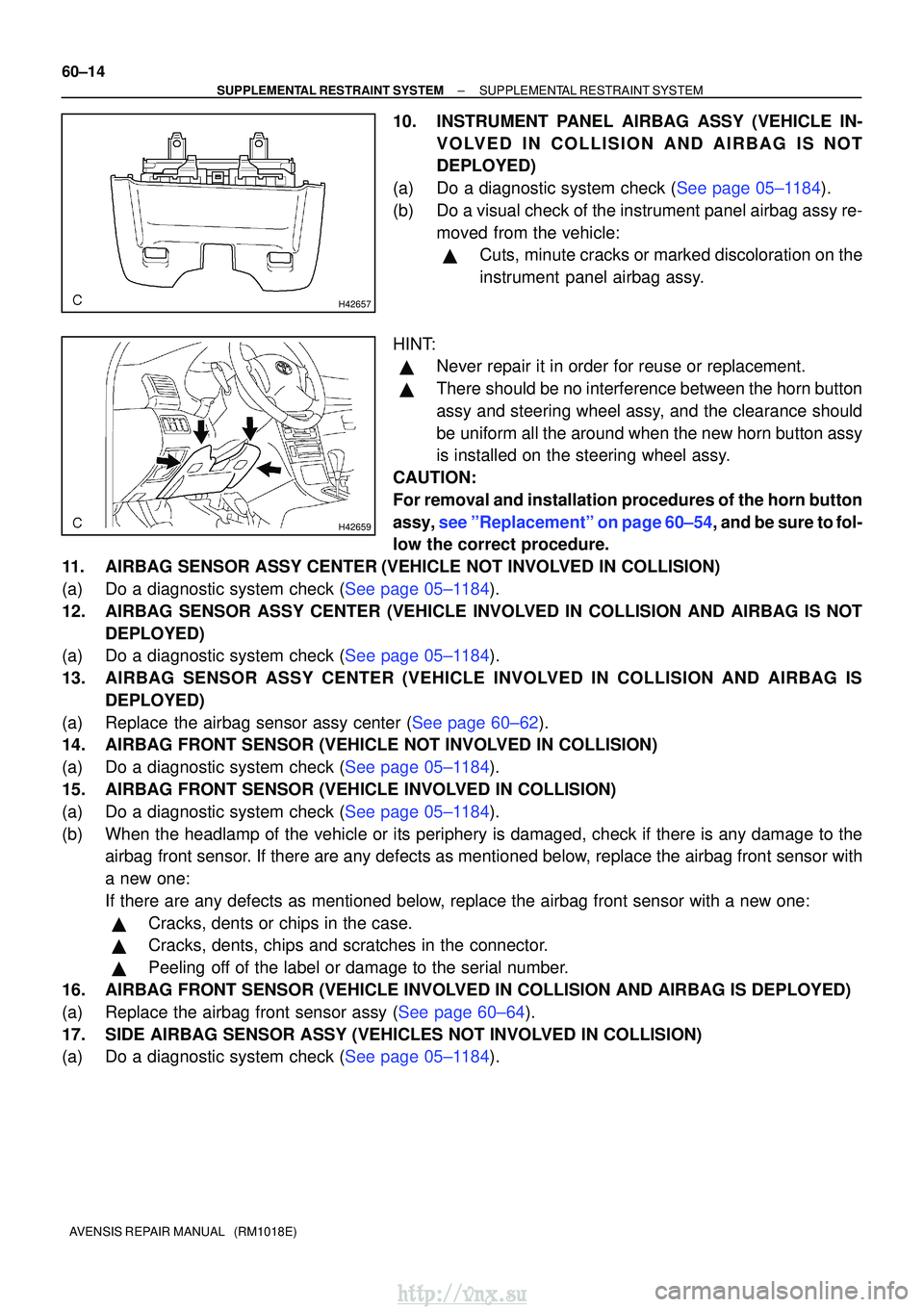 TOYOTA AVENSIS 2003 Service Repair Manual H42657
H42659
60±14
±
SUPPLEMENTAL RESTRAINT SYSTEM SUPPLEMENTAL RESTRAINT SYSTEM
AVENSIS REPAIR MANUAL (RM1018E)
10. INSTRUMENT PANEL AIRBAG ASSY (VEHICLE IN- VOLVED IN COLLISION AND AIRBAG IS NO TOYOTA AVENSIS 2003 Service Repair Manual H42657
H42659
60±14
±
SUPPLEMENTAL RESTRAINT SYSTEM SUPPLEMENTAL RESTRAINT SYSTEM
AVENSIS REPAIR MANUAL (RM1018E)
10. INSTRUMENT PANEL AIRBAG ASSY (VEHICLE IN- VOLVED IN COLLISION AND AIRBAG IS NO