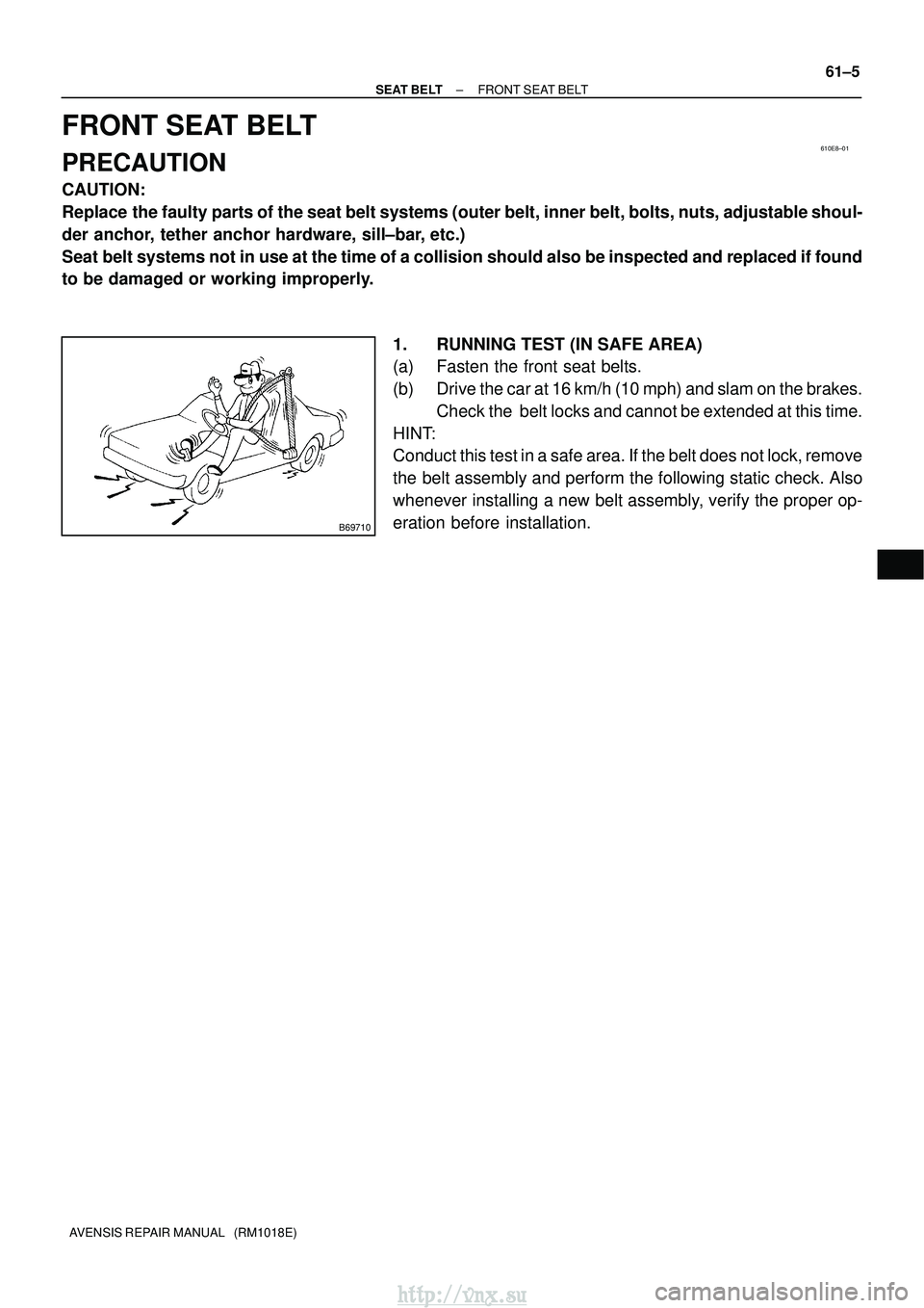 TOYOTA AVENSIS 2003 Service Repair Manual 610E8±01
B69710
±
SEAT BELT FRONT SEAT BELT
61±5
AVENSIS REPAIR MANUAL (RM1018E)
FRONT SEAT BELT
PRECAUTION
CAUTION:
Replace the faulty parts of the seat belt systems (outer belt, inner belt, bol TOYOTA AVENSIS 2003 Service Repair Manual 610E8±01
B69710
±
SEAT BELT FRONT SEAT BELT
61±5
AVENSIS REPAIR MANUAL (RM1018E)
FRONT SEAT BELT
PRECAUTION
CAUTION:
Replace the faulty parts of the seat belt systems (outer belt, inner belt, bol