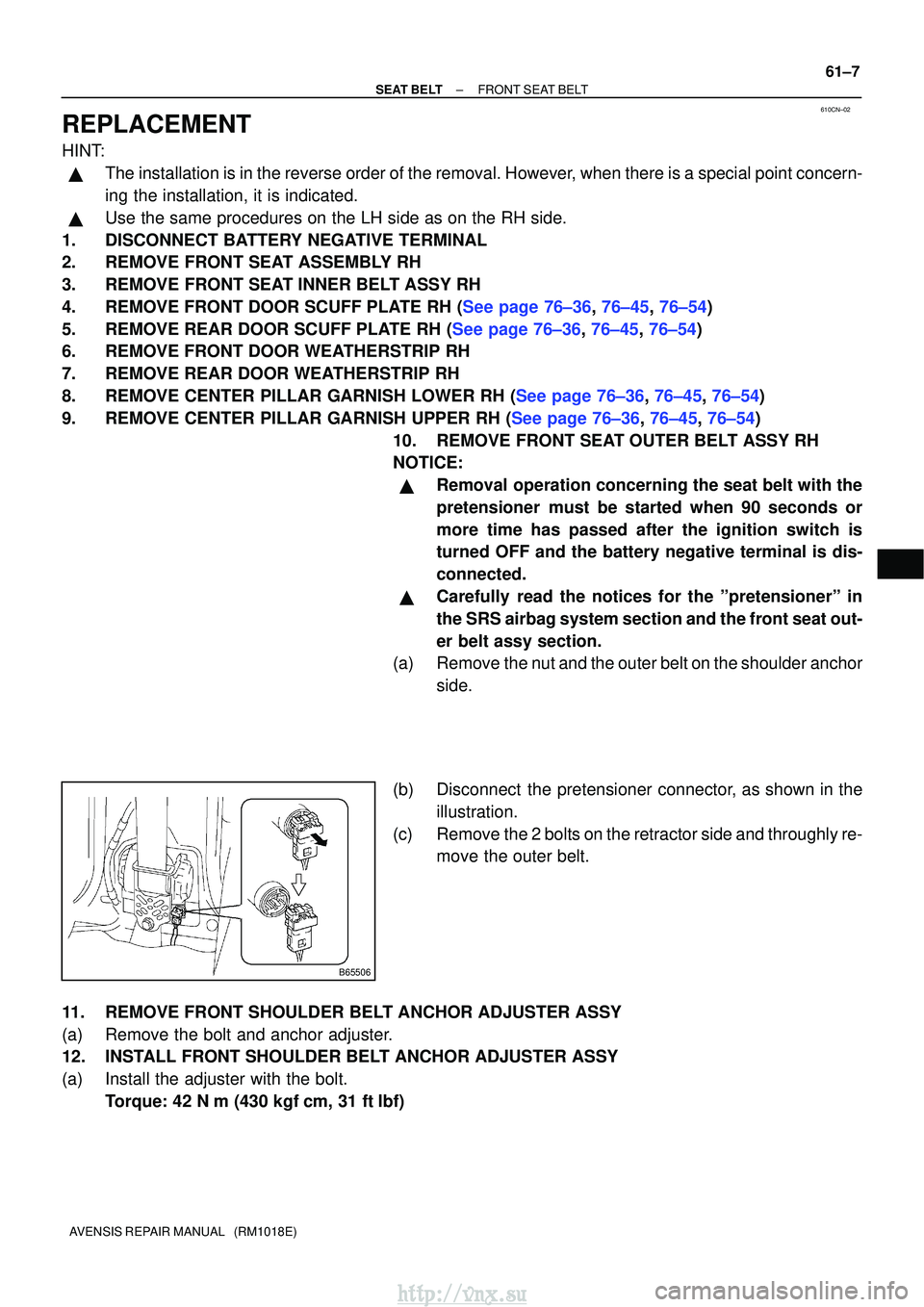 TOYOTA AVENSIS 2003  Service Repair Manual 610CN±02
B65506
±
SEAT BELT FRONT SEAT BELT
61±7
AVENSIS REPAIR MANUAL   (RM1018E)
REPLACEMENT
HINT:
The installation is in the reverse order of the removal. However, when there is a special point