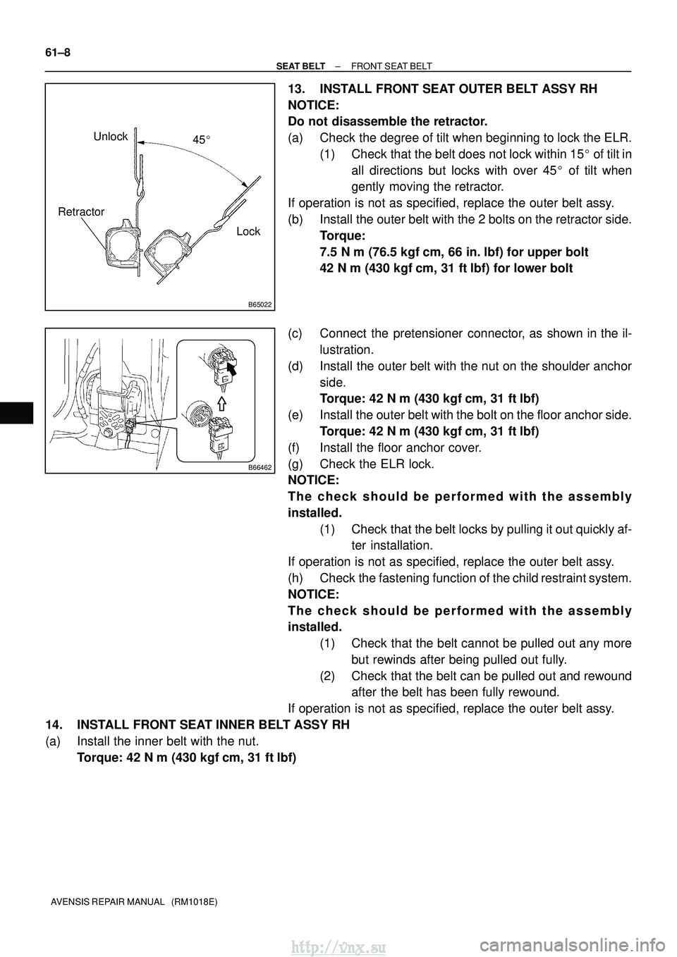TOYOTA AVENSIS 2003  Service Repair Manual B65022
Lock
Unlock
Retractor
45 
B66462
61±8
±
SEAT BELT FRONT SEAT BELT
AVENSIS REPAIR MANUAL   (RM1018E)
13. INSTALL FRONT SEAT OUTER BELT ASSY RH
NOTICE:
Do not disassemble the retractor.
(a) Ch