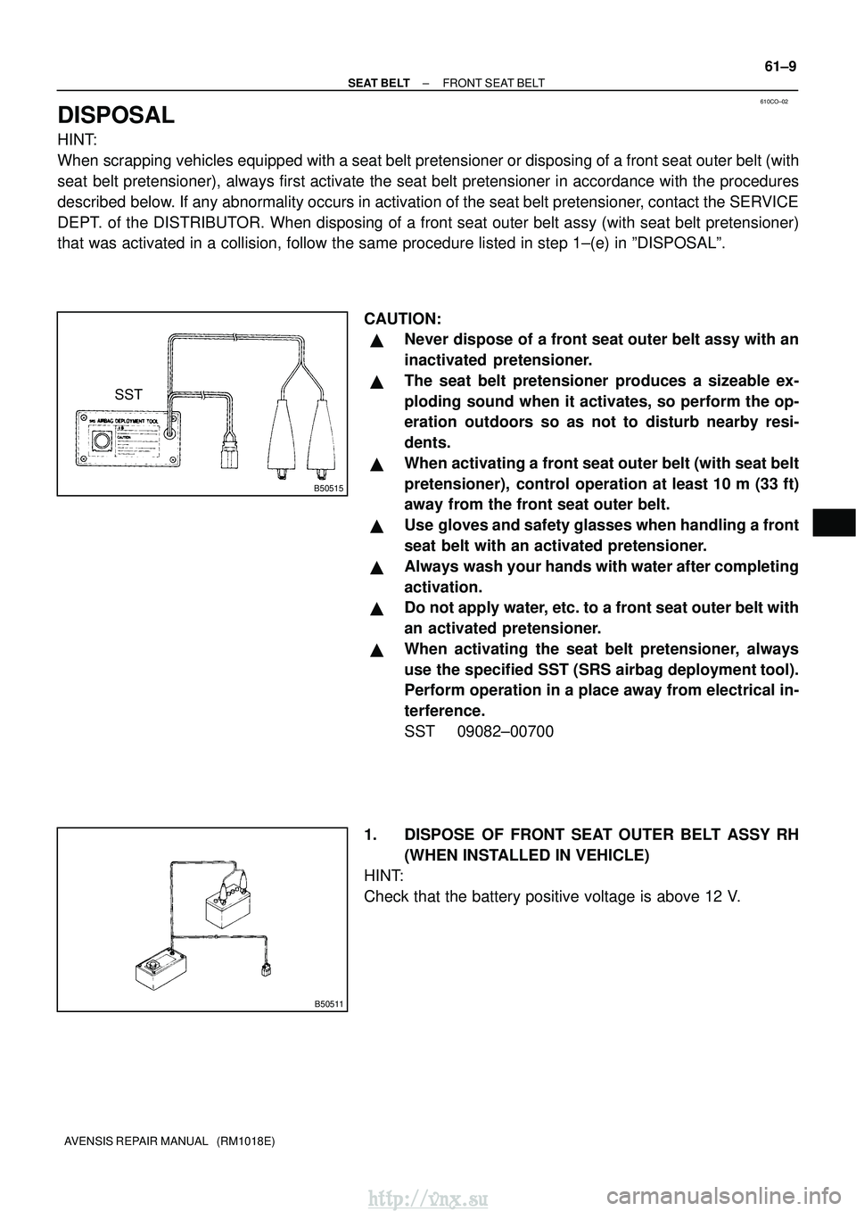 TOYOTA AVENSIS 2003  Service Repair Manual 610CO±02
B50515
SST
B50511
±
SEAT BELT FRONT SEAT BELT
61±9
AVENSIS REPAIR MANUAL   (RM1018E)
DISPOSAL
HINT:
When scrapping vehicles equipped with a seat belt pretensioner or disposing of a front s