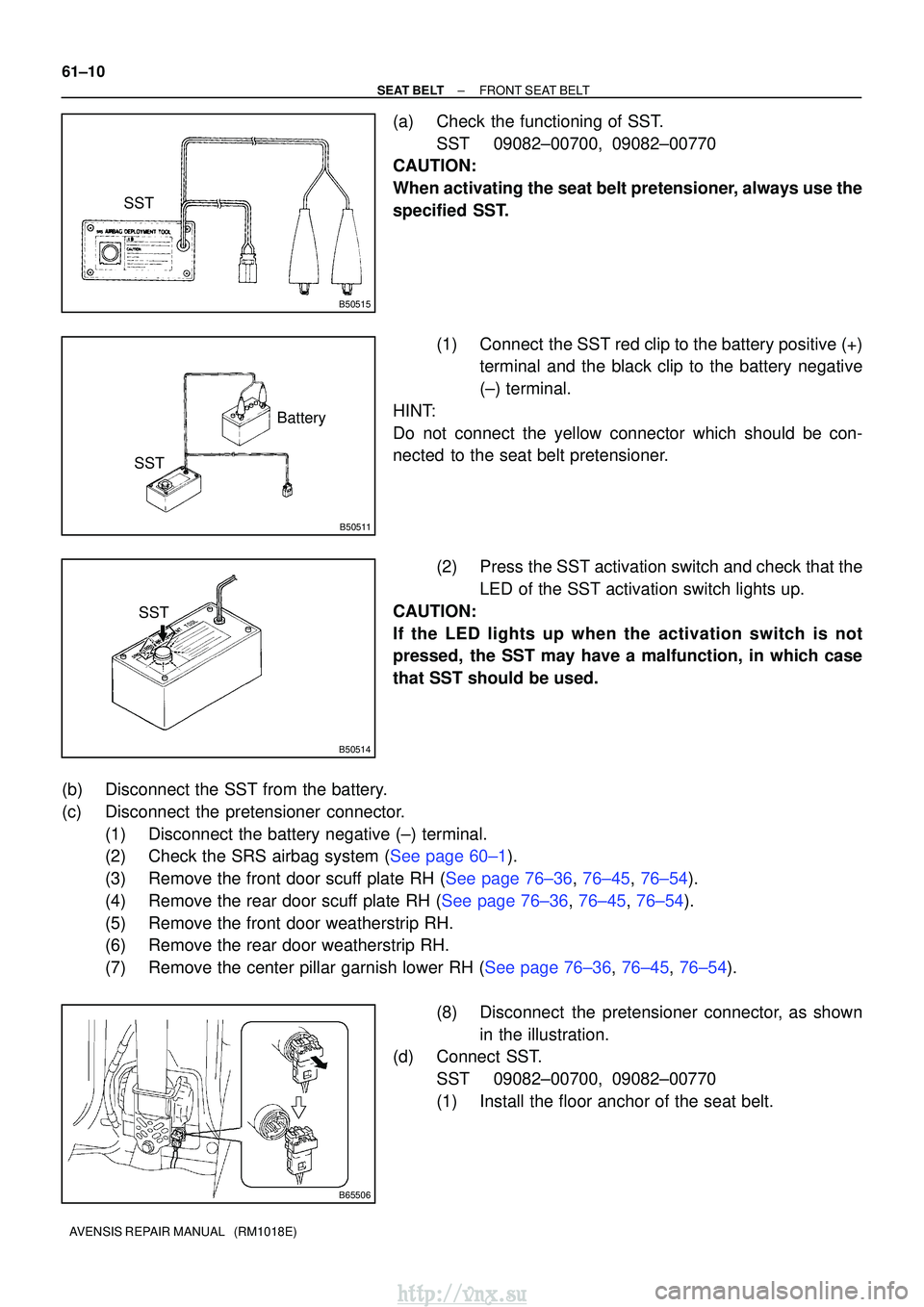 TOYOTA AVENSIS 2003  Service Repair Manual B50515
SST
B50511
SSTBattery
B50514
SST
B65506
61±10
±
SEAT BELT FRONT SEAT BELT
AVENSIS REPAIR MANUAL   (RM1018E)
(a) Check the functioning of SST. SST 09082±00700, 09082±00770
CAUTION:
When acti