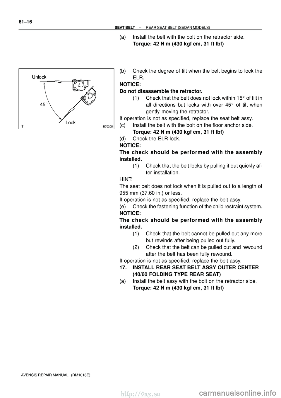 TOYOTA AVENSIS 2003  Service Repair Manual B70205Lock
Unlock
45
61±16
±
SEAT BELT REAR SEAT BELT (SEDAN MODELS)
AVENSIS REPAIR MANUAL   (RM1018E)
(a) Install the belt with the bolt on the retractor side. Torque: 42 N m (430 kgf cm, 31 ft