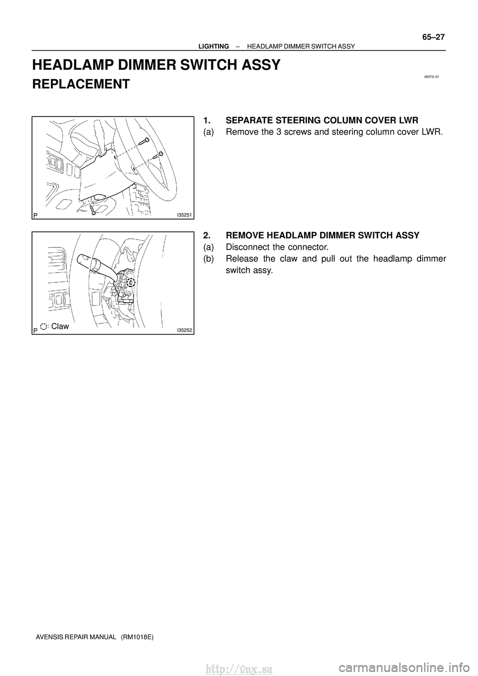 TOYOTA AVENSIS 2003  Service Repair Manual 650T2±01
I35251
I35252Claw
±
LIGHTING HEADLAMP DIMMER SWITCH ASSY
65±27
AVENSIS REPAIR MANUAL   (RM1018E)
HEADLAMP DIMMER SWITCH ASSY
REPLACEMENT
1. SEPARATE STEERING COLUMN COVER LWR
(a) Remove th