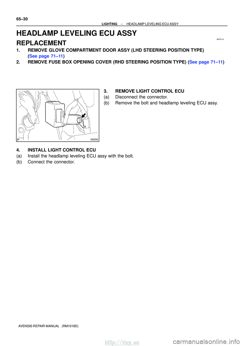 TOYOTA AVENSIS 2003  Service Repair Manual 650T5±01
I35250
65±30
±
LIGHTING HEADLAMP LEVELING ECU ASSY
AVENSIS REPAIR MANUAL   (RM1018E)
HEADLAMP LEVELING ECU ASSY
REPLACEMENT
1. REMOVE GLOVE COMPARTMENT DOOR ASSY (LHD STEERING POSITION TYP