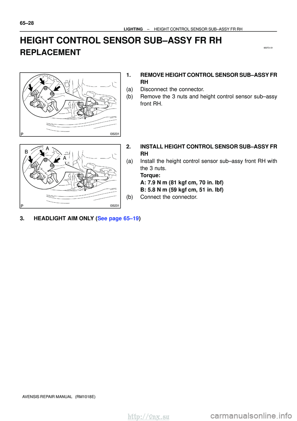 TOYOTA AVENSIS 2003  Service Repair Manual 650T3±01
I35231
I35231
AB
A
65±28
±
LIGHTINGHEIGHT CONTROL SENSOR SUB±ASSY FR RH
AVENSIS REPAIR MANUAL   (RM1018E)
HEIGHT CONTROL SENSOR SUB±ASSY FR RH
REPLACEMENT
1.REMOVE HEIGHT CONTROL SENSOR 