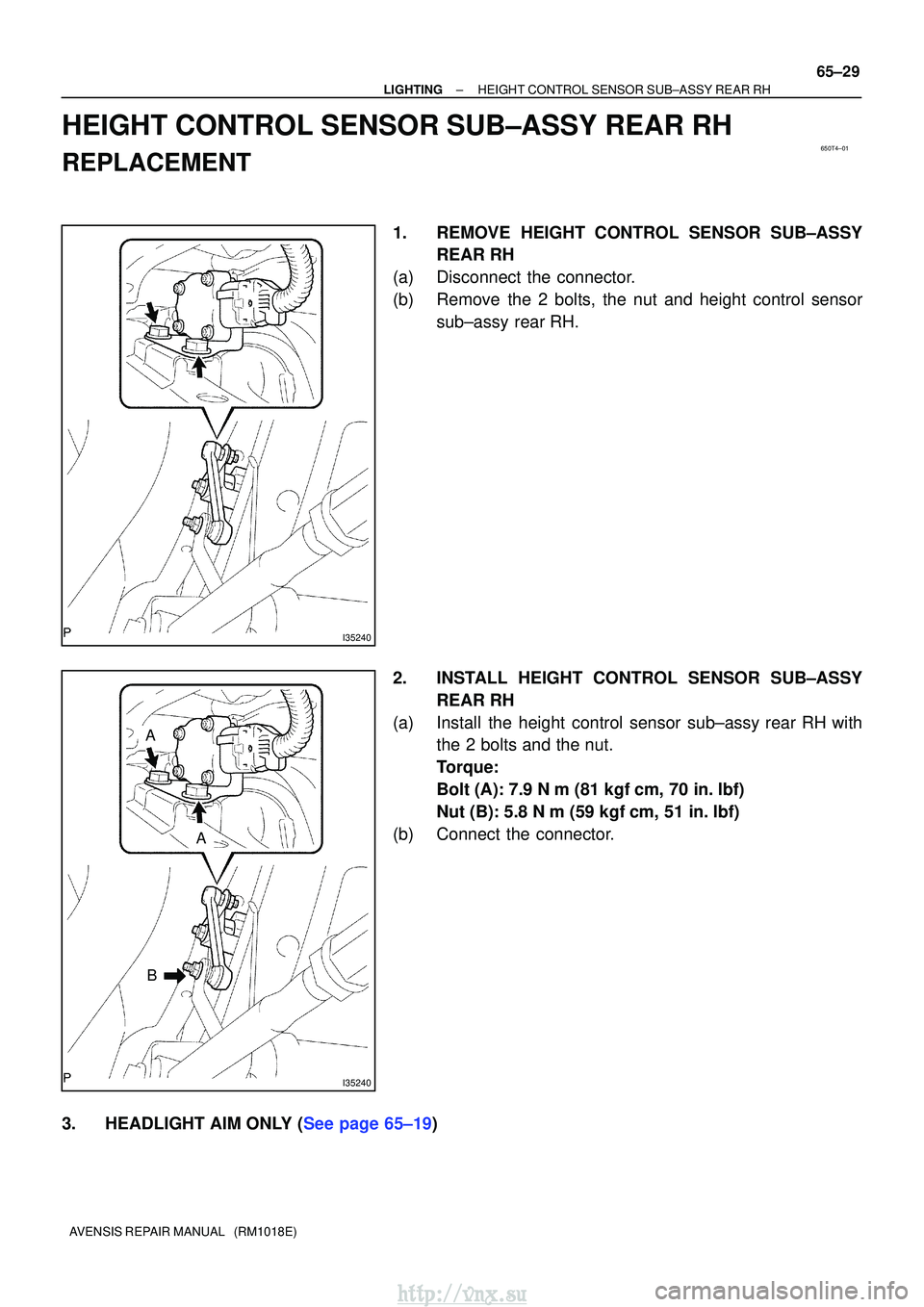 TOYOTA AVENSIS 2003  Service Repair Manual 650T4±01
I35240
I35240
A
B
A
±
LIGHTINGHEIGHT CONTROL SENSOR SUB±ASSY REAR RH
65±29
AVENSIS REPAIR MANUAL   (RM1018E)
HEIGHT CONTROL SENSOR SUB±ASSY REAR RH
REPLACEMENT
1.REMOVE HEIGHT CONTROL SE