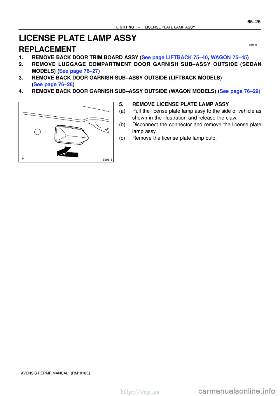 TOYOTA AVENSIS 2003  Service Repair Manual 650T0±02
E60618
±
LIGHTINGLICENSE PLATE LAMP ASSY
65±25
AVENSIS REPAIR MANUAL   (RM1018E)
LICENSE PLATE LAMP ASSY
REPLACEMENT
1.REMOVE BACK DOOR TRIM BOARD ASSY (See page LIFTBACK 75±40, WAGON 75