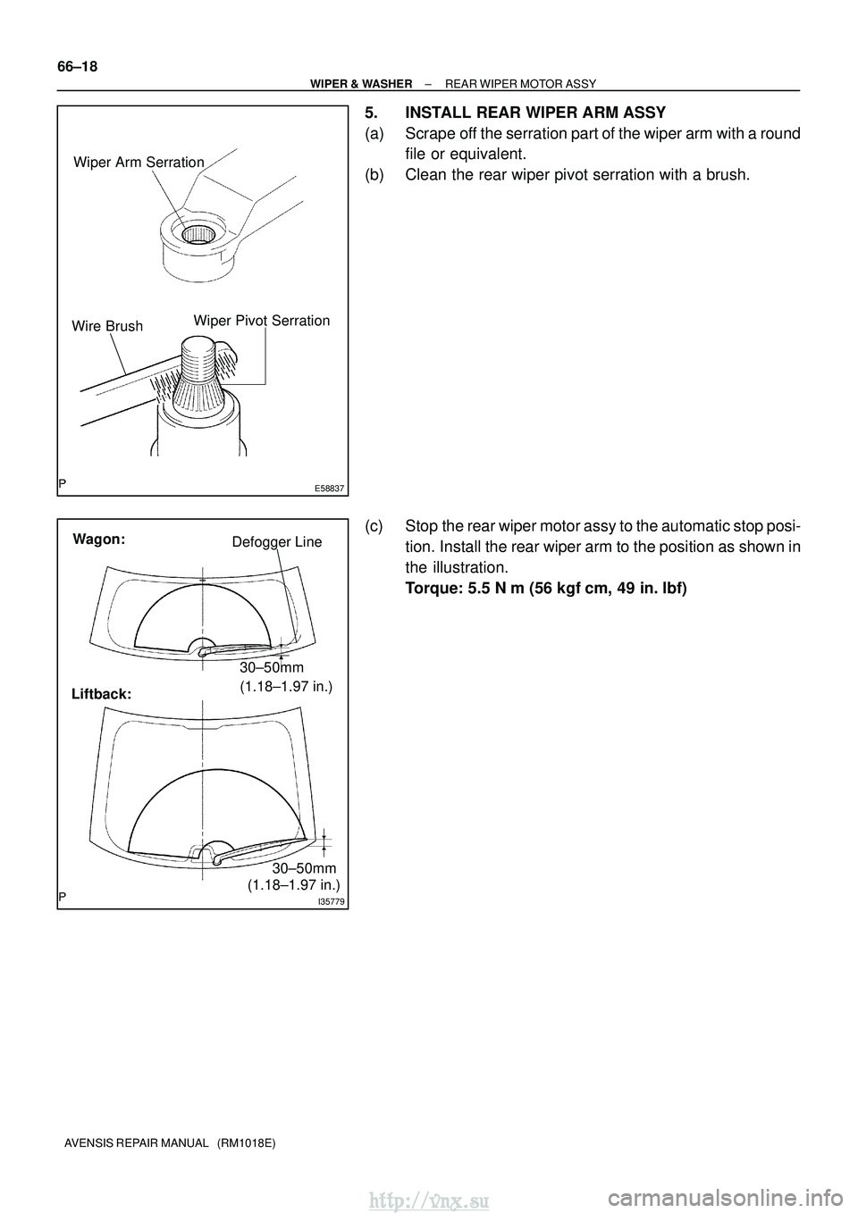 TOYOTA AVENSIS 2003  Service Repair Manual E58837
Wiper Arm SerrationWiper Pivot Serration
Wire Brush
I35779
Defogger Line
30±50mm
(1.18±1.97 in.)
(1.18±1.97 in.)
Wagon:
Liftback:
30±50mm
66±18
±
WIPER & WASHER REAR WIPER MOTOR ASSY
AVEN