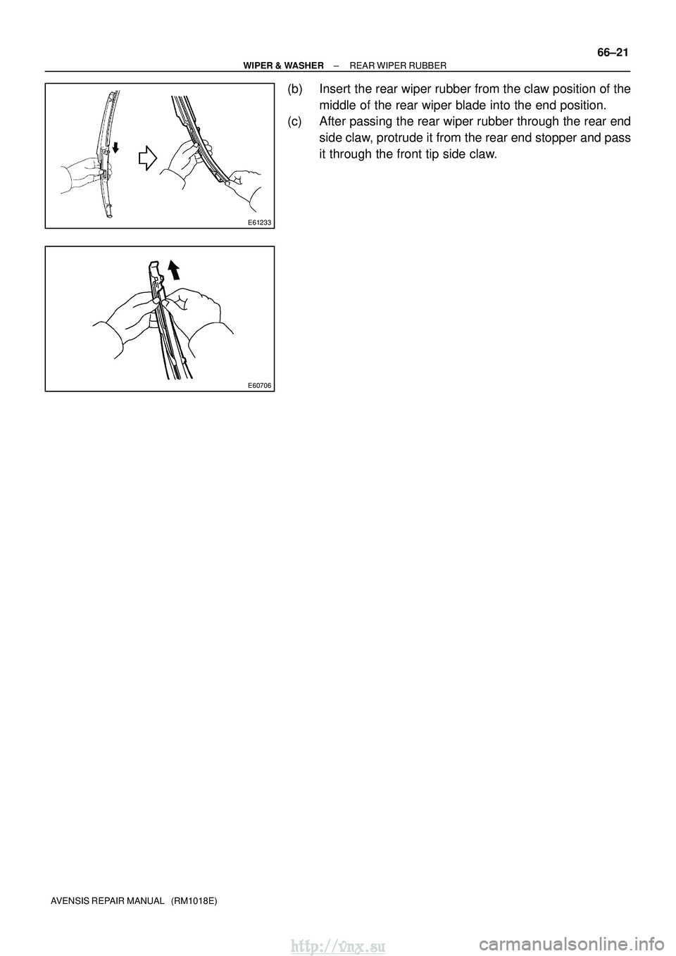 TOYOTA AVENSIS 2003  Service Repair Manual E61233
E60706
±
WIPER & WASHER REAR WIPER RUBBER
66±21
AVENSIS REPAIR MANUAL   (RM1018E)
(b) Insert the rear wiper rubber from the claw position of the
middle of the rear wiper blade into the end po