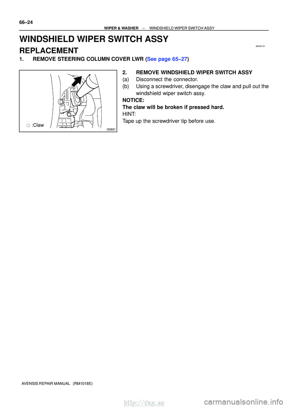 TOYOTA AVENSIS 2003  Service Repair Manual 660CR±01
I35801:Claw
66±24
±
WIPER & WASHERWINDSHIELD WIPER SWITCH ASSY
AVENSIS REPAIR MANUAL   (RM1018E)
WINDSHIELD WIPER SWITCH ASSY
REPLACEMENT
1.REMOVE STEERING COLUMN COVER LWR (See page 65±2
