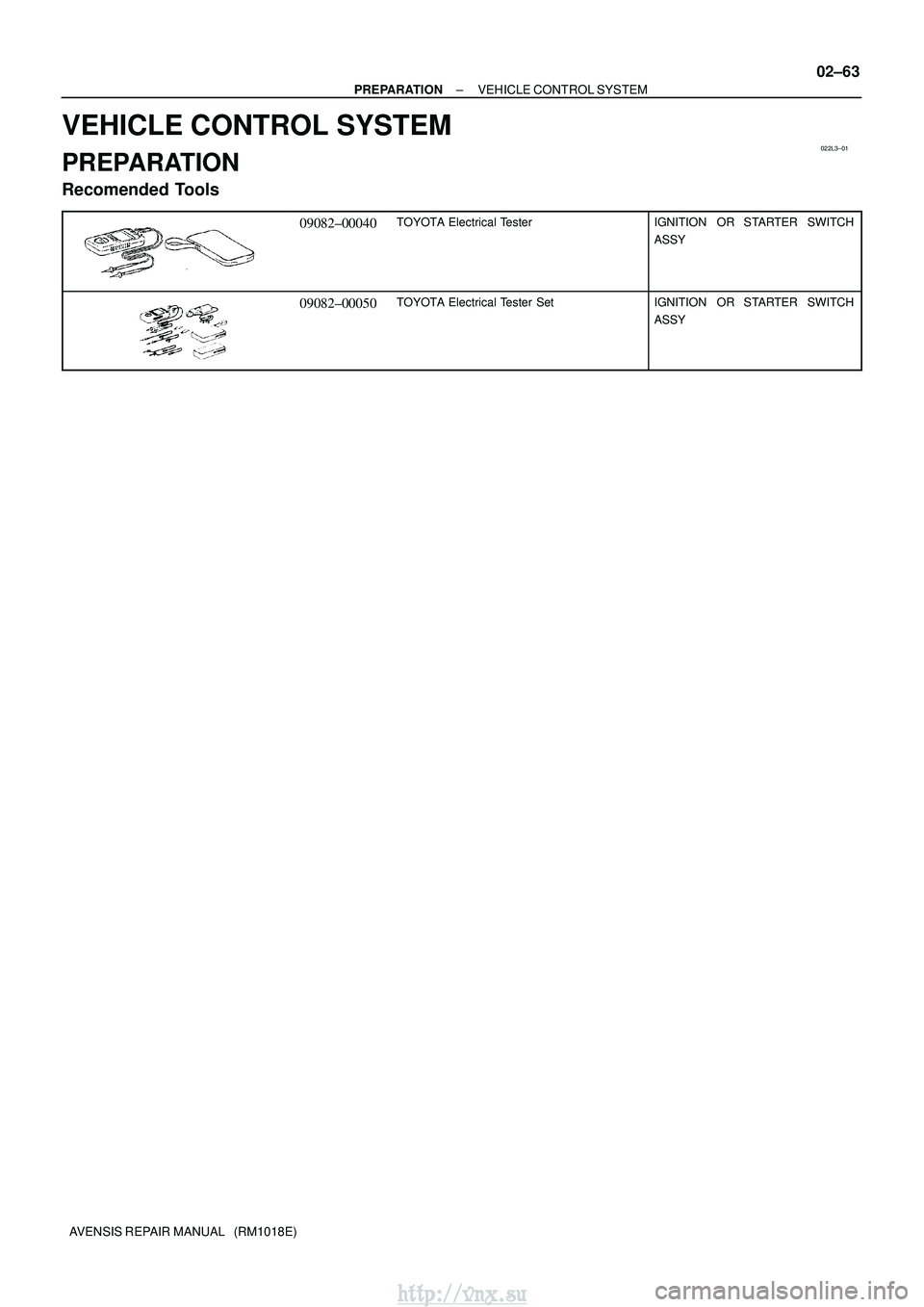 TOYOTA AVENSIS 2003  Service Repair Manual 022L3±01
±
PREPARATION VEHICLE CONTROL SYSTEM
02±63
AVENSIS REPAIR MANUAL   (RM1018E)
VEHICLE CONTROL SYSTEM
PREPARATION
Recomended Tools
09082±00040TOYOTA Electrical TesterIGNITION  OR STARTER SW