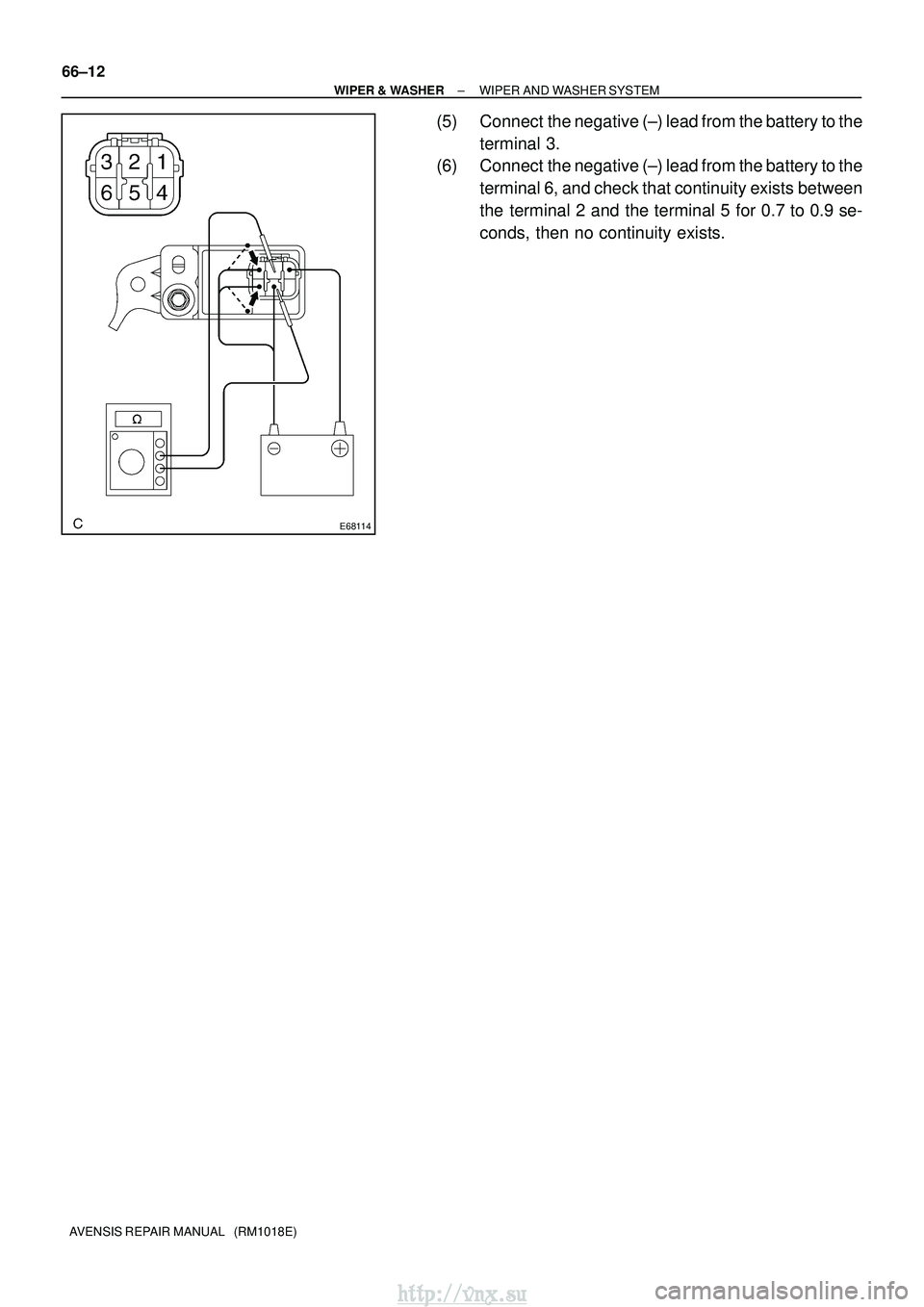 TOYOTA AVENSIS 2003  Service Repair Manual E68114
66±12
±
WIPER & WASHER WIPER AND WASHER SYSTEM
AVENSIS REPAIR MANUAL   (RM1018E)
(5) Connect  the negative (±) lead from the battery to the terminal 3.
(6) Connect  the negative (±) lead fr