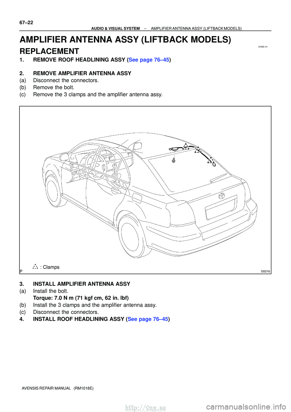 TOYOTA AVENSIS 2003  Service Repair Manual 670SE±01
I35216: Clamps
67±22
±
AUDIO & VISUAL SYSTEMAMPLIFIER ANTENNA ASSY(LIFTBACK MODELS)
AVENSIS REPAIR MANUAL   (RM1018E)
AMPLIFIER ANTENNA ASSY(LIFTBACK MODELS)
REPLACEMENT
1.REMOVE ROOF HEAD