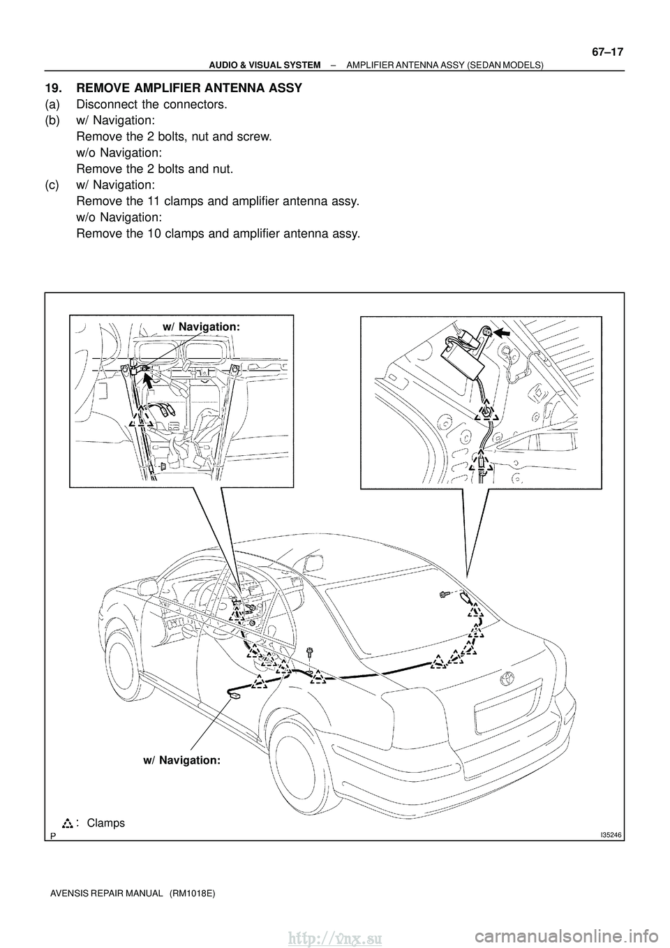 TOYOTA AVENSIS 2003  Service Repair Manual I35246Clamps
w/ Navigation:
w/ Navigation:
±
AUDIO & VISUAL SYSTEM AMPLIFIER ANTENNA ASSY (SEDAN MODELS)
67±17
AVENSIS REPAIR MANUAL   (RM1018E)
19. REMOVE AMPLIFIER ANTENNA ASSY
(a) Disconnect the 