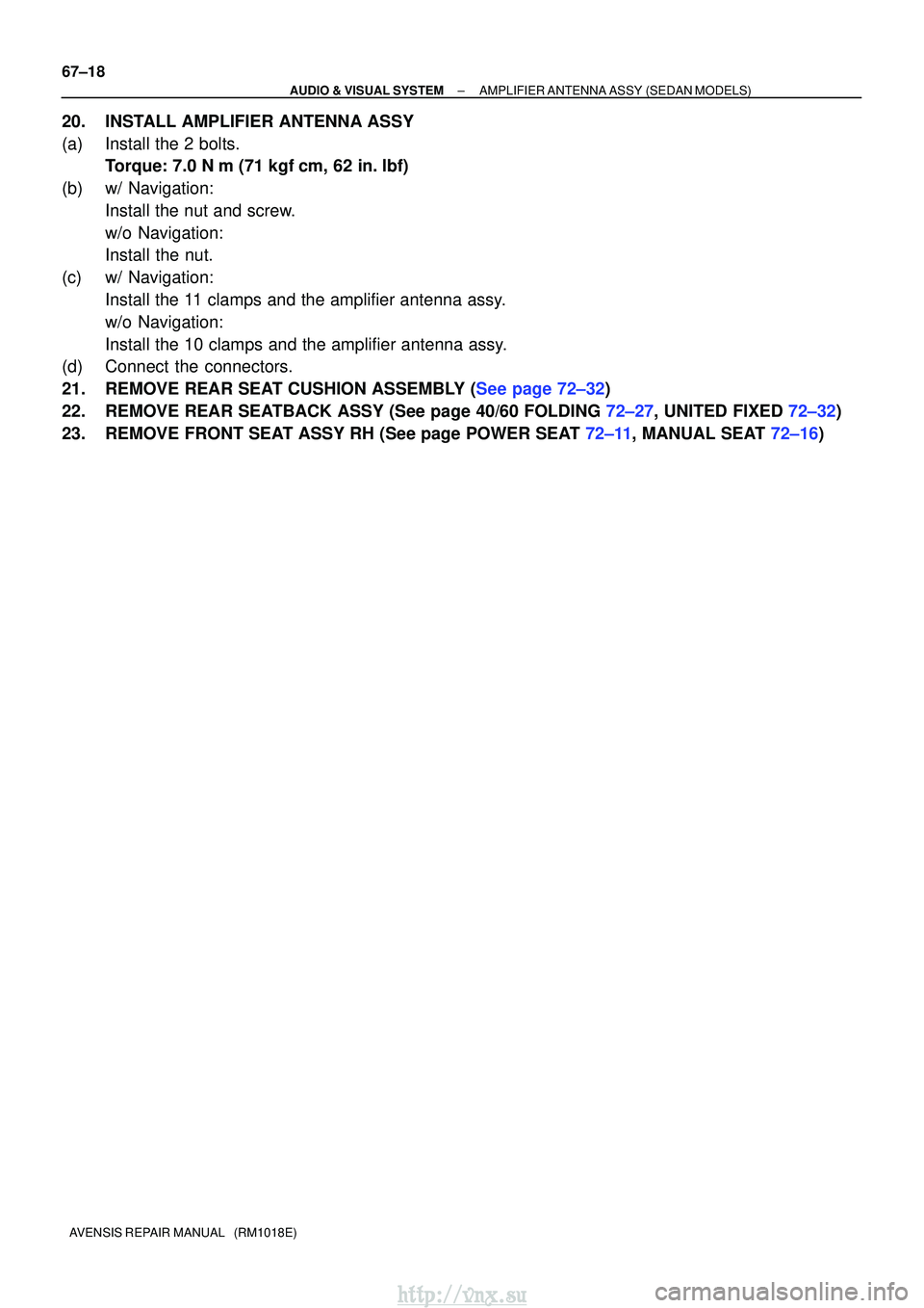 TOYOTA AVENSIS 2003  Service Repair Manual 67±18
±
AUDIO & VISUAL SYSTEMAMPLIFIER ANTENNA ASSY(SEDAN MODELS)
AVENSIS REPAIR MANUAL   (RM1018E)
20.INSTALL AMPLIFIER ANTENNA ASSY
(a)Install the 2 bolts. Torque: 7.0 N m (71 kgfcm, 62 in. lbf