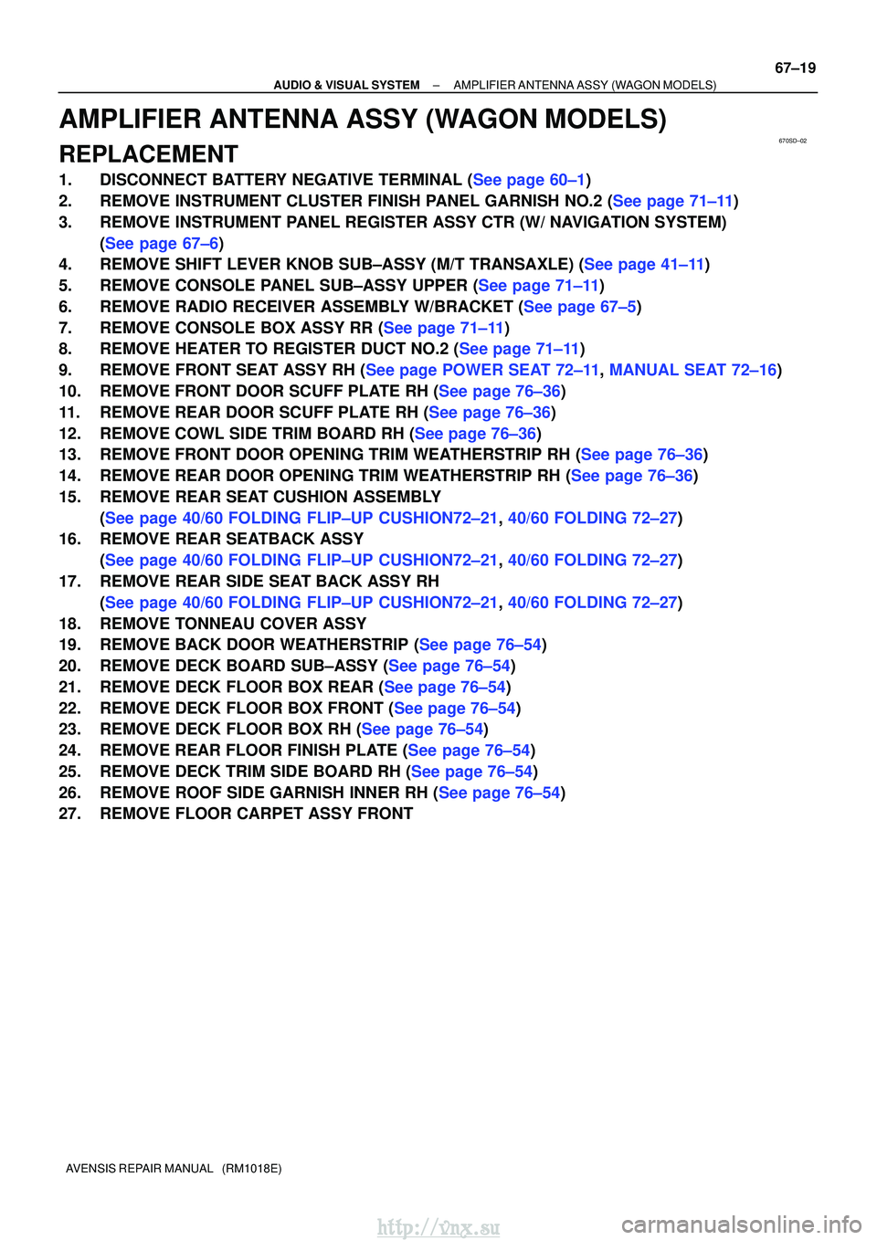 TOYOTA AVENSIS 2003  Service Repair Manual 670SD±02
±
AUDIO & VISUAL SYSTEM AMPLIFIER ANTENNA ASSY (WAGON MODELS)
67±19
AVENSIS REPAIR MANUAL   (RM1018E)
AMPLIFIER ANTENNA ASSY (WAGON MODELS)
REPLACEMENT
1.DISCONNECT BATTERY NEGATIVE TERMIN