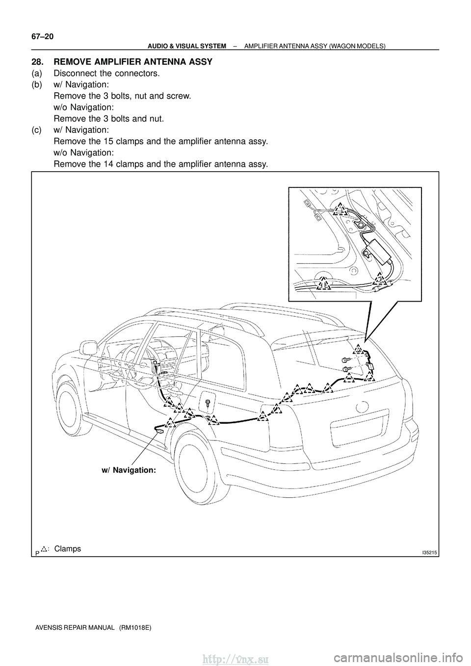 TOYOTA AVENSIS 2003  Service Repair Manual I35215Clamps
w/ Navigation:
67±20
±
AUDIO & VISUAL SYSTEM AMPLIFIER ANTENNA ASSY (WAGON MODELS)
AVENSIS REPAIR MANUAL   (RM1018E)
28. REMOVE AMPLIFIER ANTENNA ASSY
(a) Disconnect the connectors.
(b)