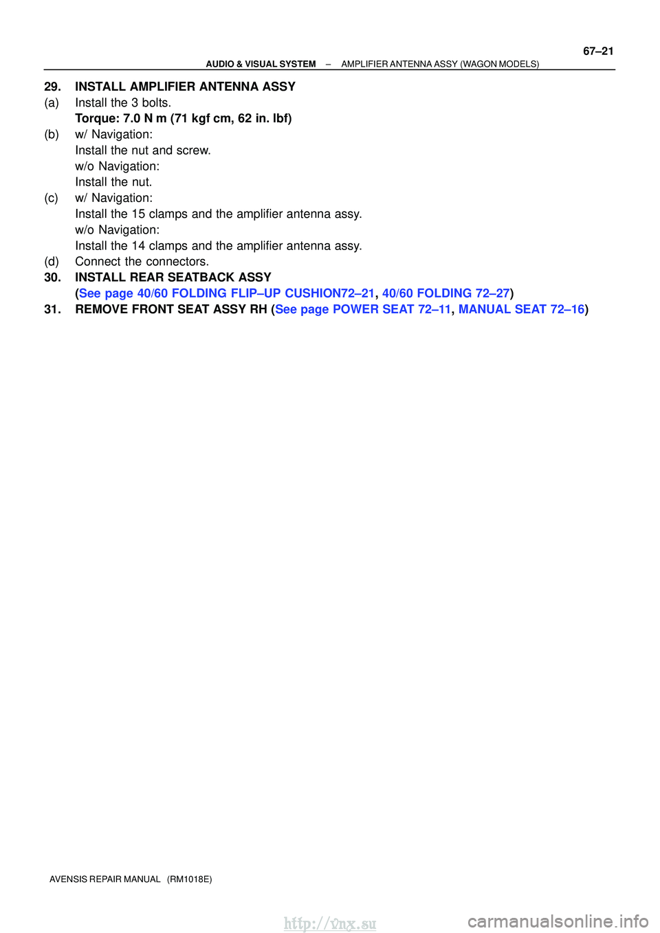 TOYOTA AVENSIS 2003  Service Repair Manual ±
AUDIO & VISUAL SYSTEM AMPLIFIER ANTENNA ASSY (WAGON MODELS)
67±21
AVENSIS REPAIR MANUAL   (RM1018E)
29. INSTALL AMPLIFIER ANTENNA ASSY
(a) Install the 3 bolts.
Torque: 7.0 N m (71 kgf cm, 62 in.