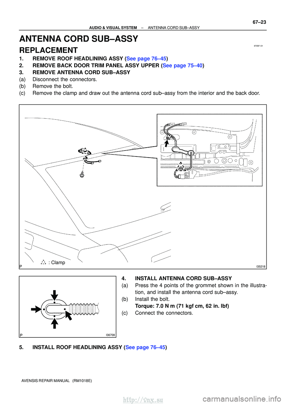 TOYOTA AVENSIS 2003  Service Repair Manual 670SF±01
I35218: Clamp
I36708
±
AUDIO & VISUAL SYSTEMANTENNA CORD SUB±ASSY
67±23
AVENSIS REPAIR MANUAL   (RM1018E)
ANTENNA CORD SUB±ASSY
REPLACEMENT
1.REMOVE ROOF HEADLINING ASSY (See page 76±45