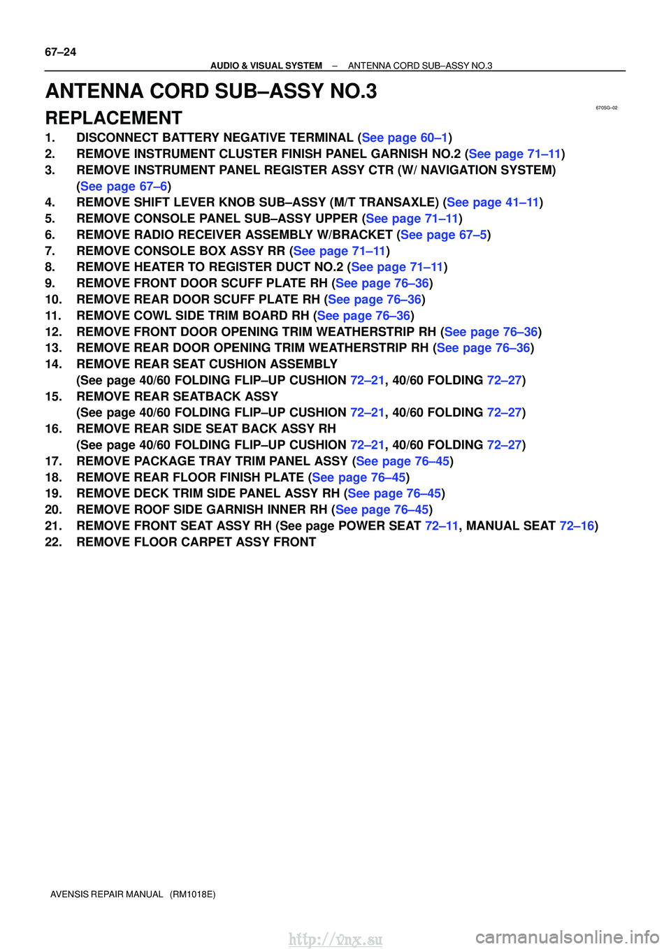 TOYOTA AVENSIS 2003  Service Repair Manual 670SG±02
67±24
±
AUDIO & VISUAL SYSTEM ANTENNA CORD SUB±ASSY NO.3
AVENSIS REPAIR MANUAL   (RM1018E)
ANTENNA CORD SUB±ASSY NO.3
REPLACEMENT
1.DISCONNECT BATTERY NEGATIVE TERMINAL (See page 60±1)
